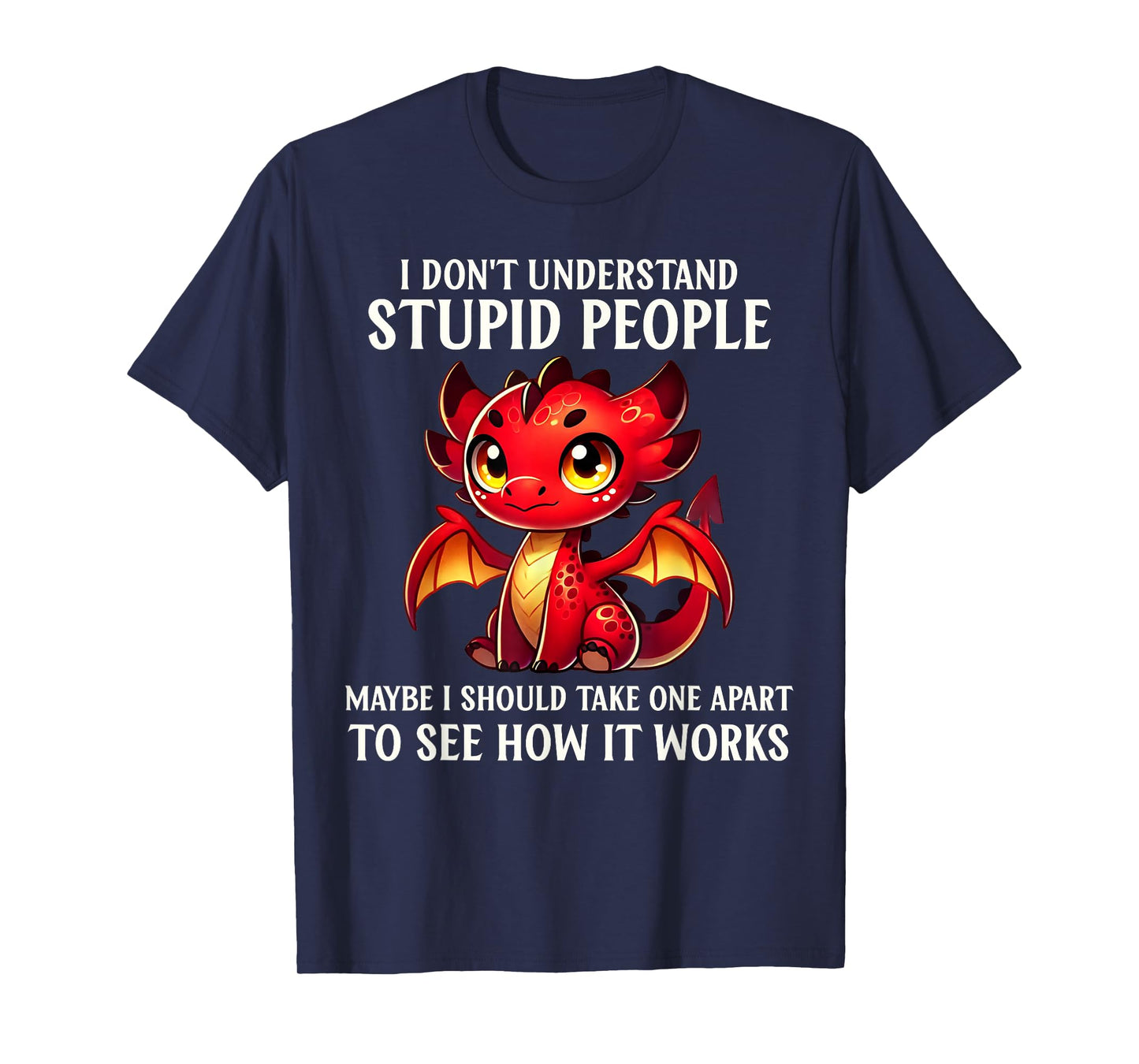 Funny Dragon Lover Humor I Don't Understand Stupid People T-Shirt