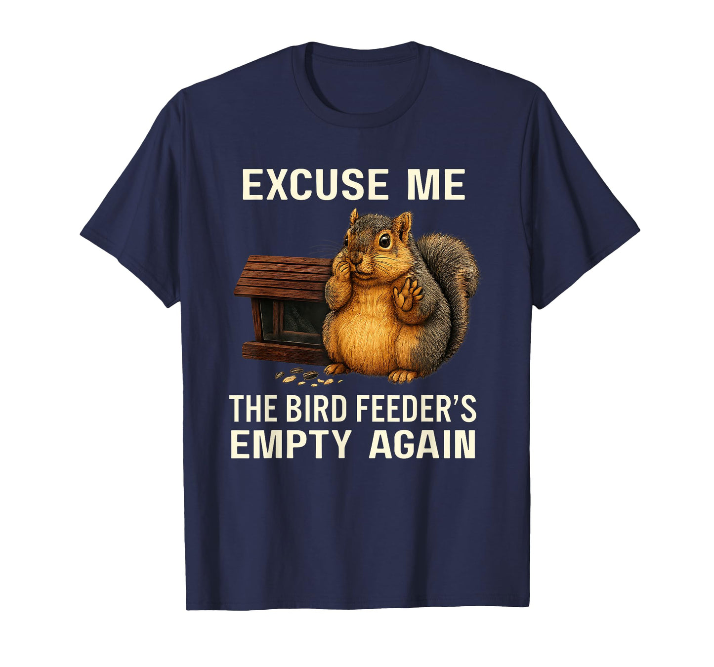 Excuse Me The Bird Feeder's Empty Again Funny Cute Squirrel T-Shirt