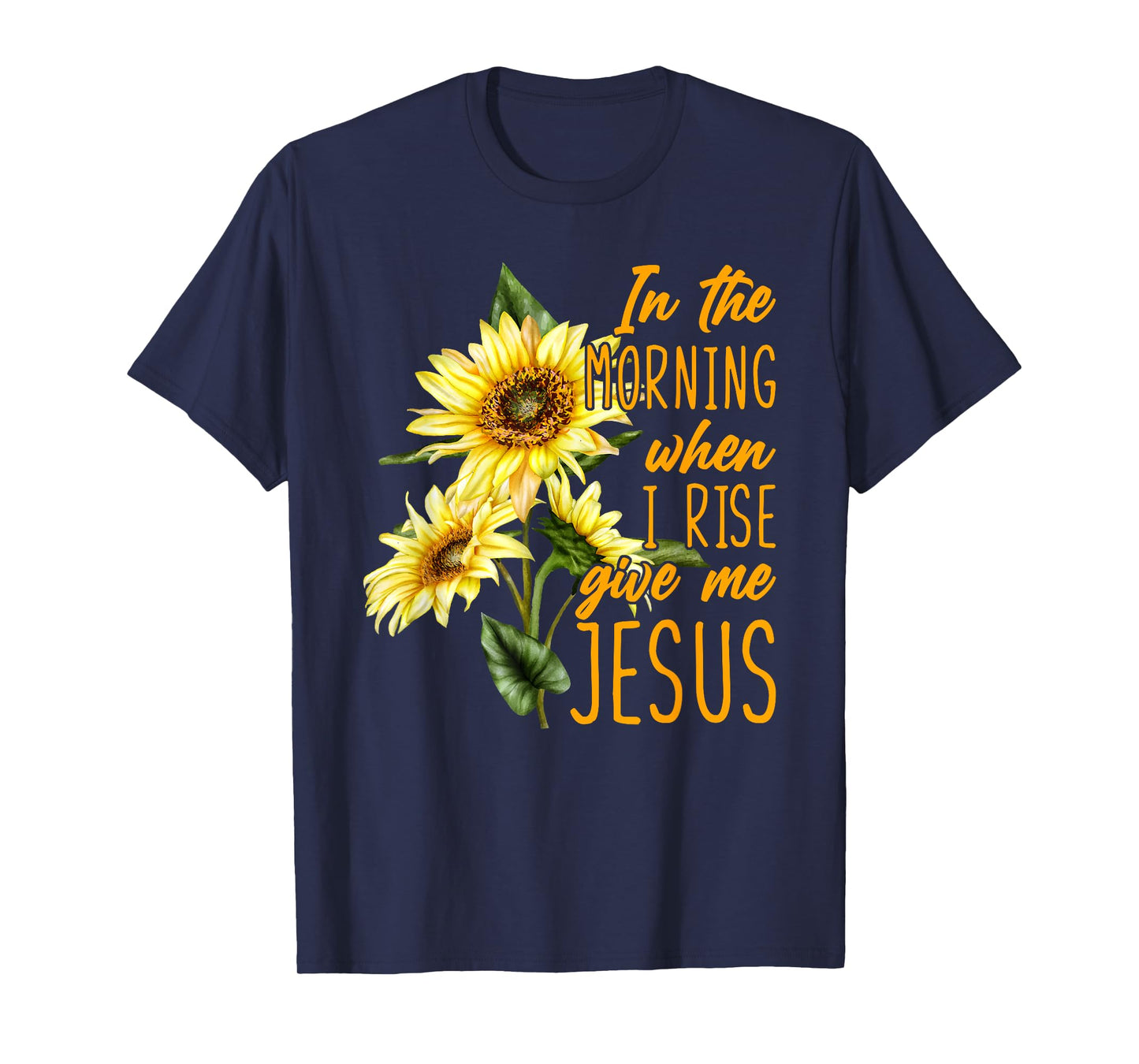 In The Morning When I Rise Give Me Jesus Sunflower Christian T-Shirt