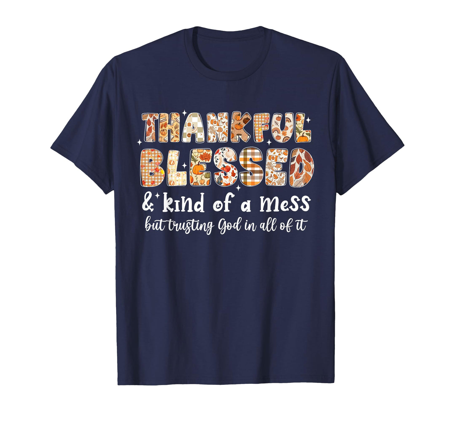 Thankful Blessed and Kind of A Mess But Trusting God Fall T-Shirt