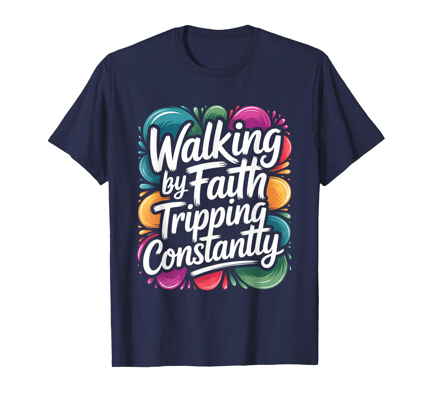 Walking by Faith Tripping Constantly Funny Walk with God T-Shirt