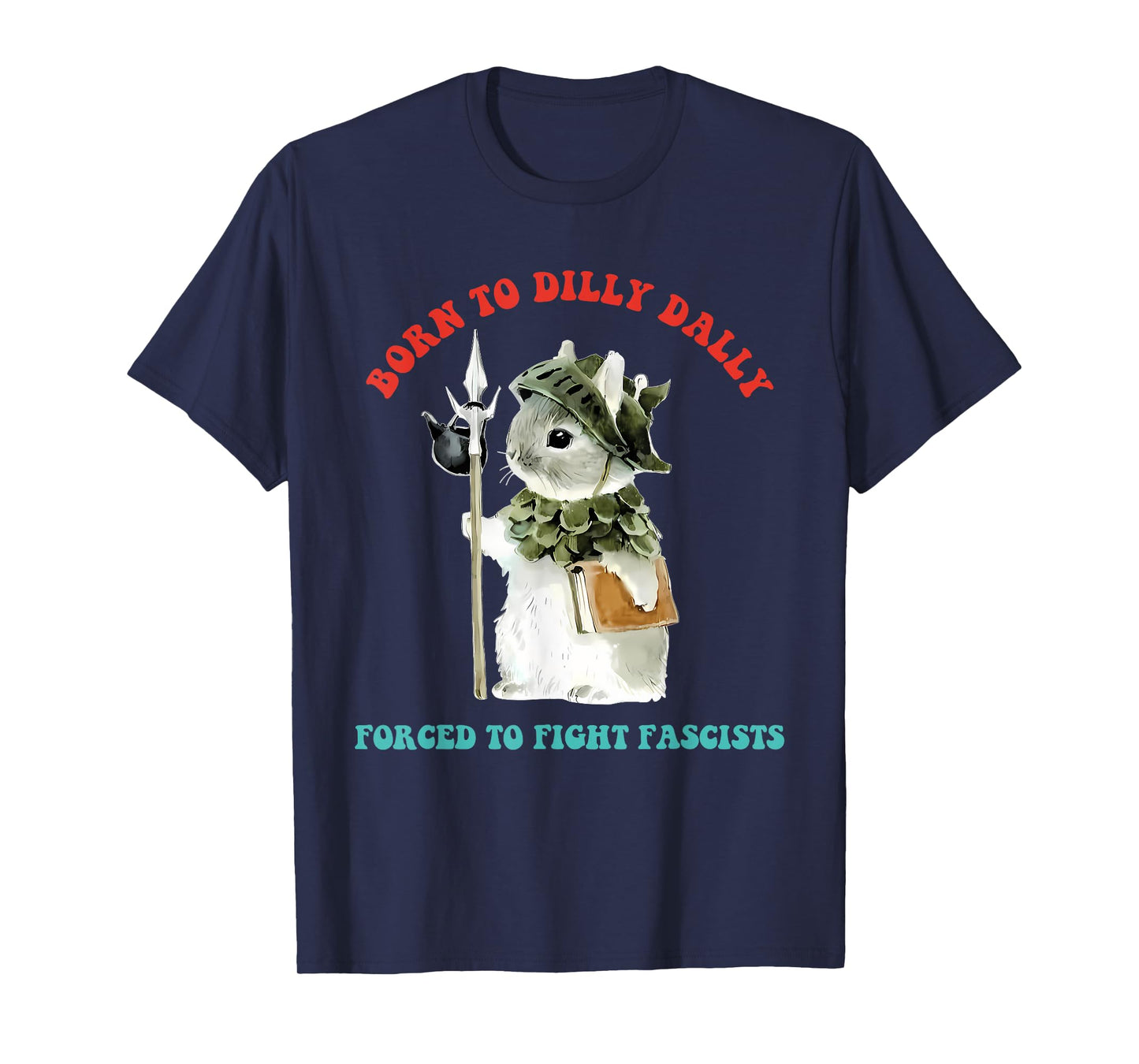 Born To Dilly Dally Forced To Fight Fascists Funny Design T-Shirt