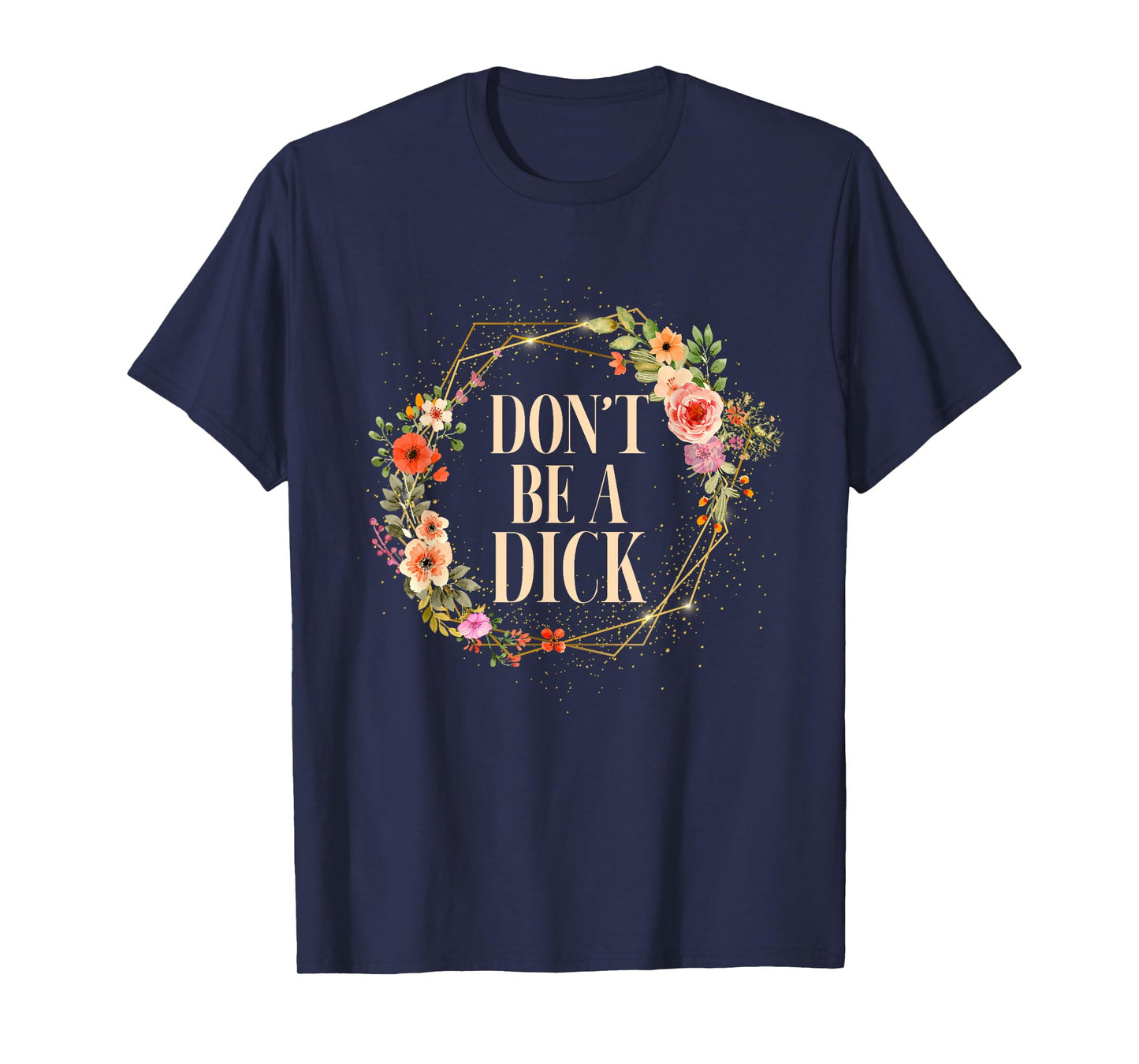 Don't Be A Dick Funny Saying Humor Sarcasm T-Shirt
