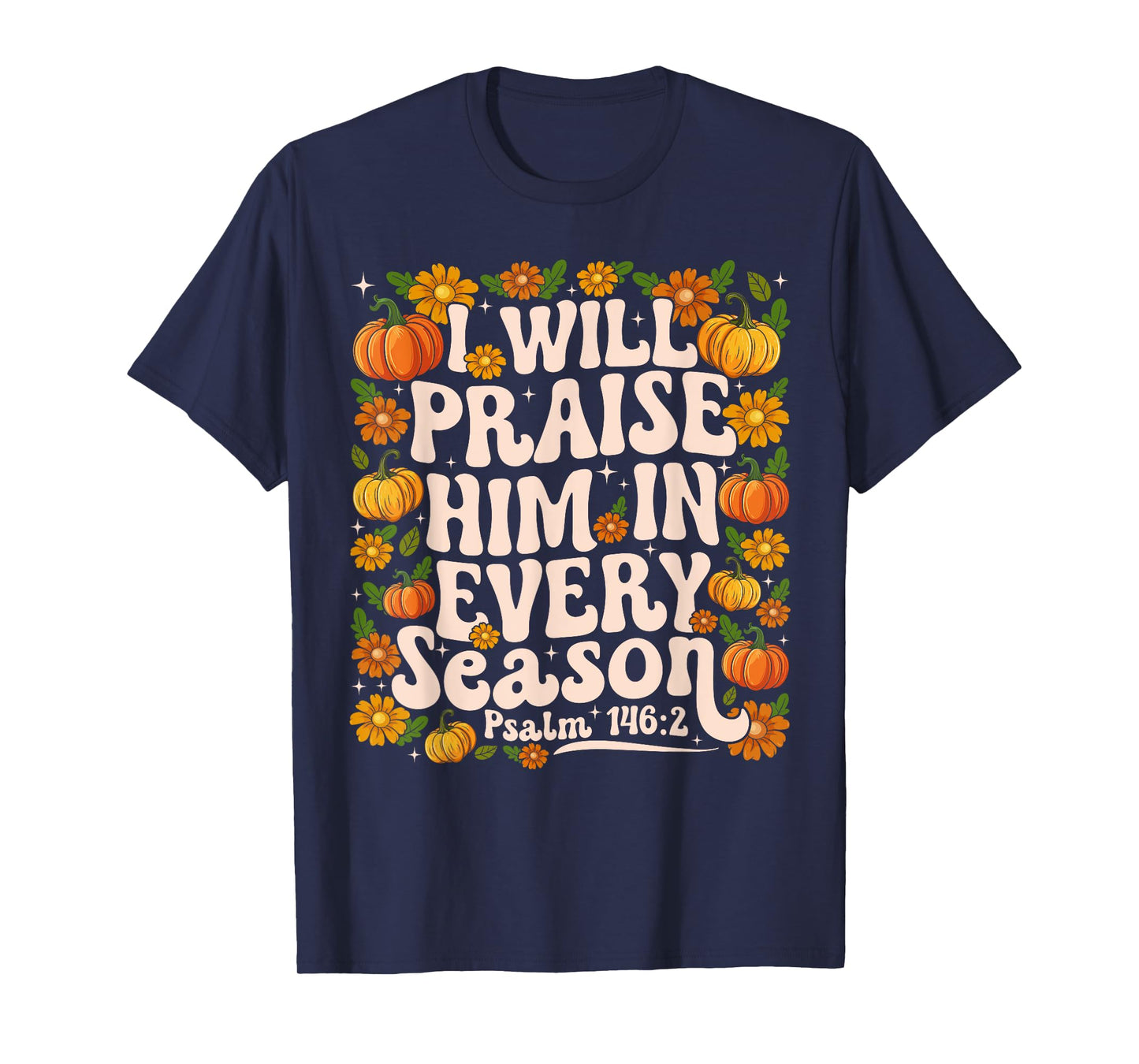 Funny I Will Praise Him in Every Season Floral Christian T-Shirt