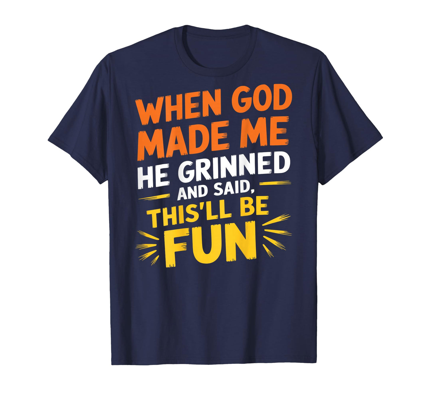 When God Made Me He Grinned and Said Funny Sarcastic (Back) T-Shirt