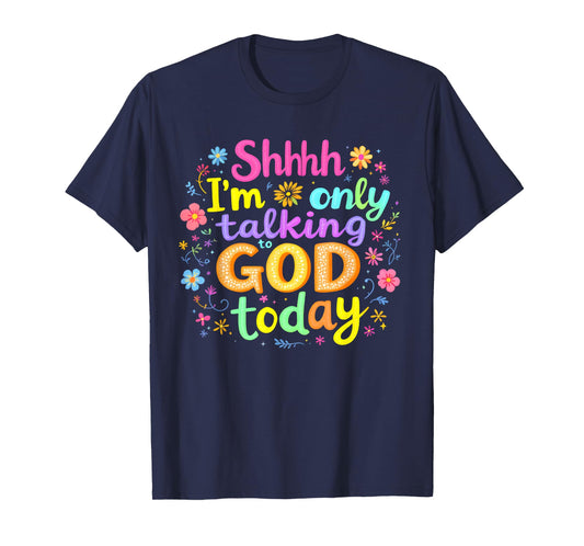 Shhh… I'm Only Talking To God Today Faith Christian Jesus T-Shirt