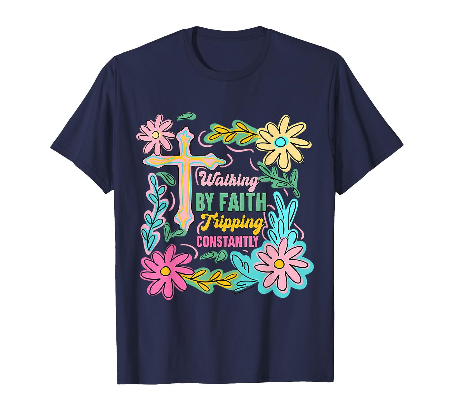 Christian Walking By Faith Tripping Constantly Cross Flowers T-Shirt