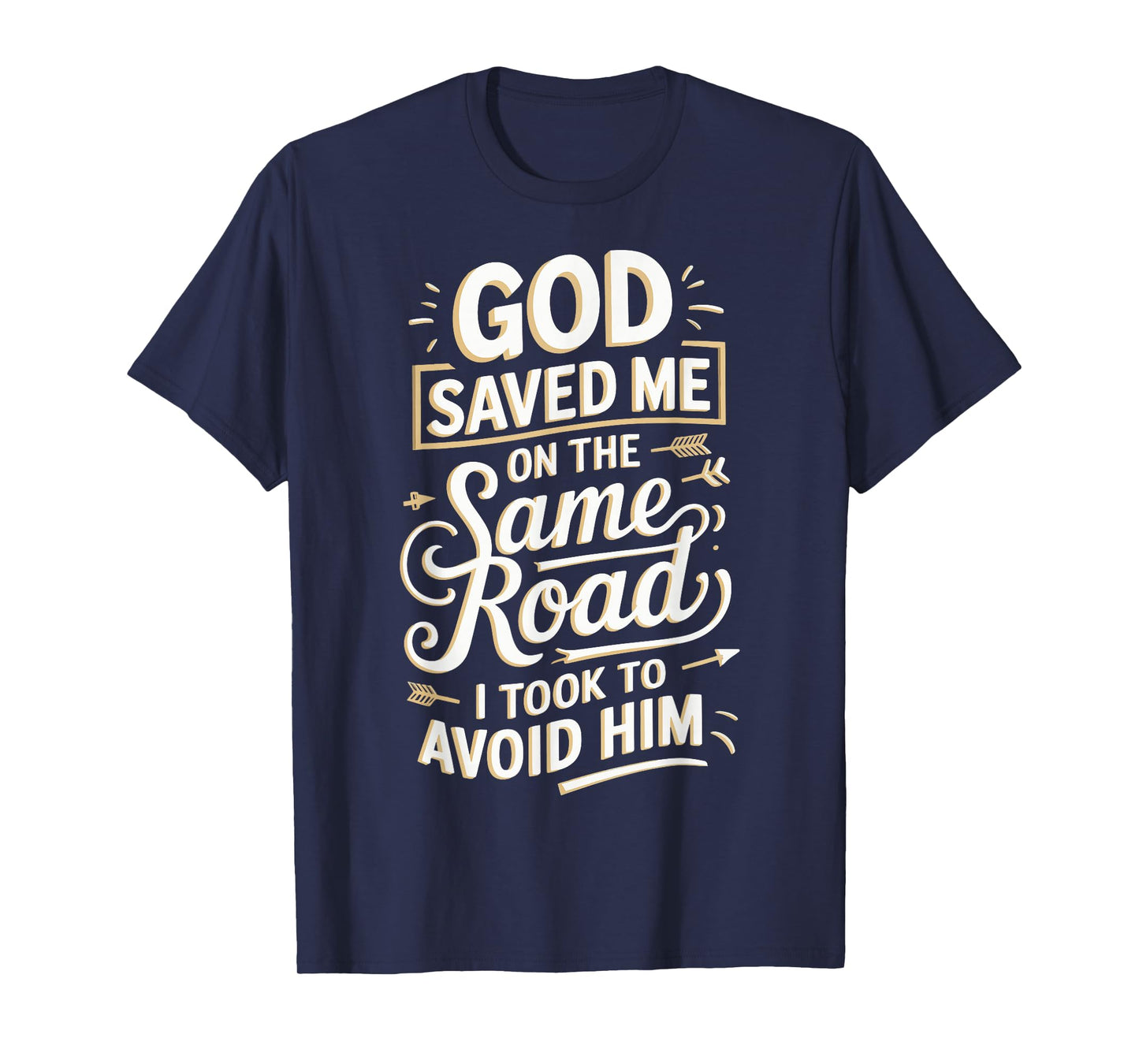 God Saved Me On The Same Road I Took To Avoid Him T-Shirt