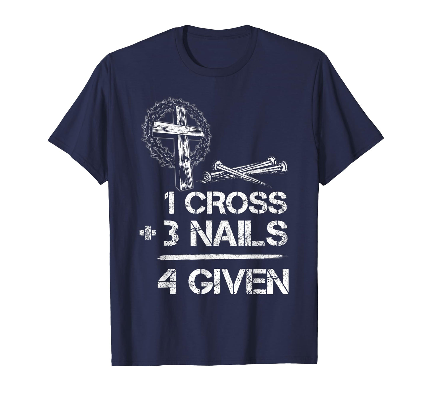 1 Cross 3 Nails Forgiven Christian Faith Cross Jesus T-Shirt