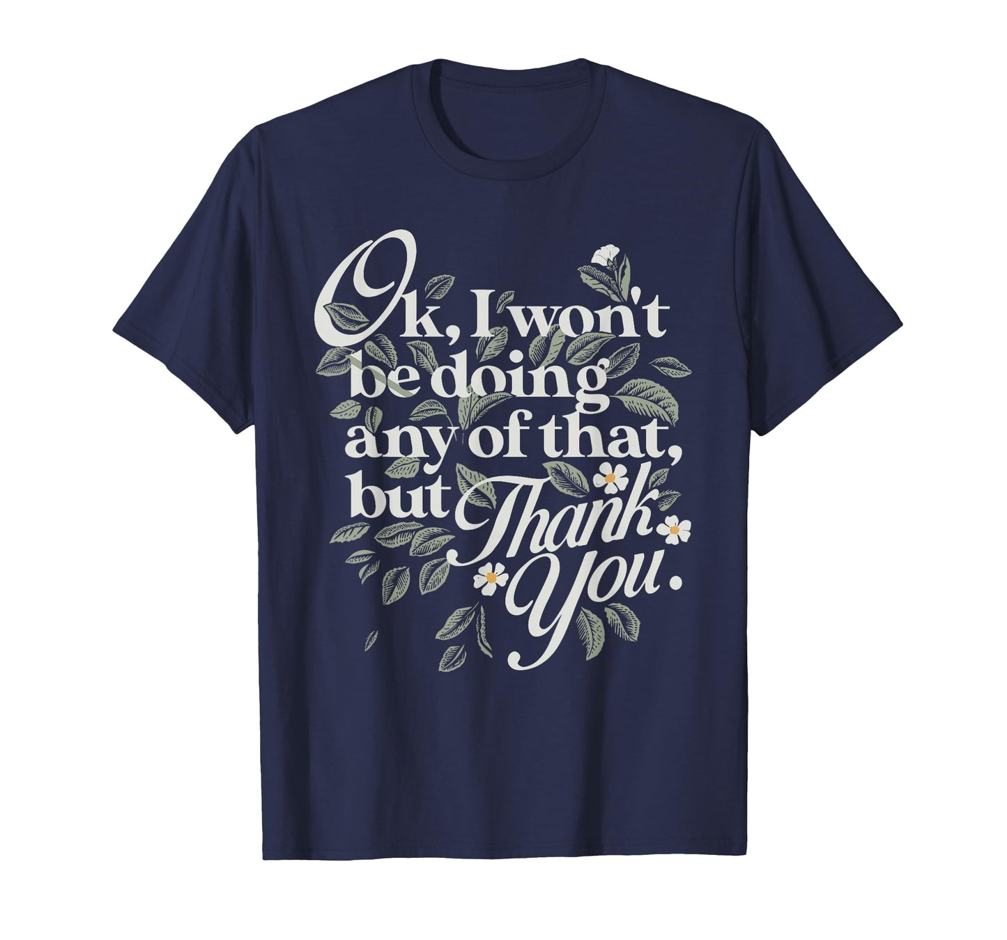 Ok, I Won't Be Doing Any of That, But Thank You Funny Design T-Shirt