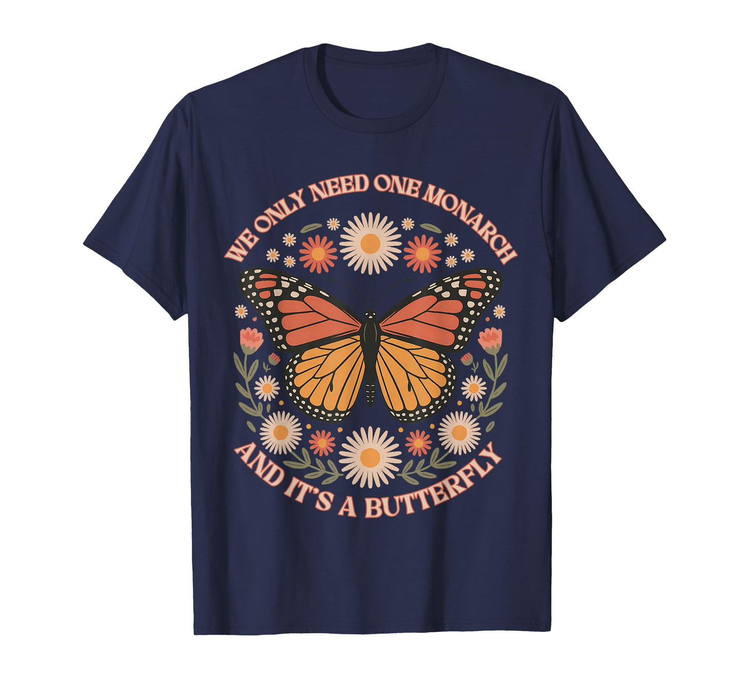 We Only Need One Monarch And It’s A Butterfly Women T-Shirt