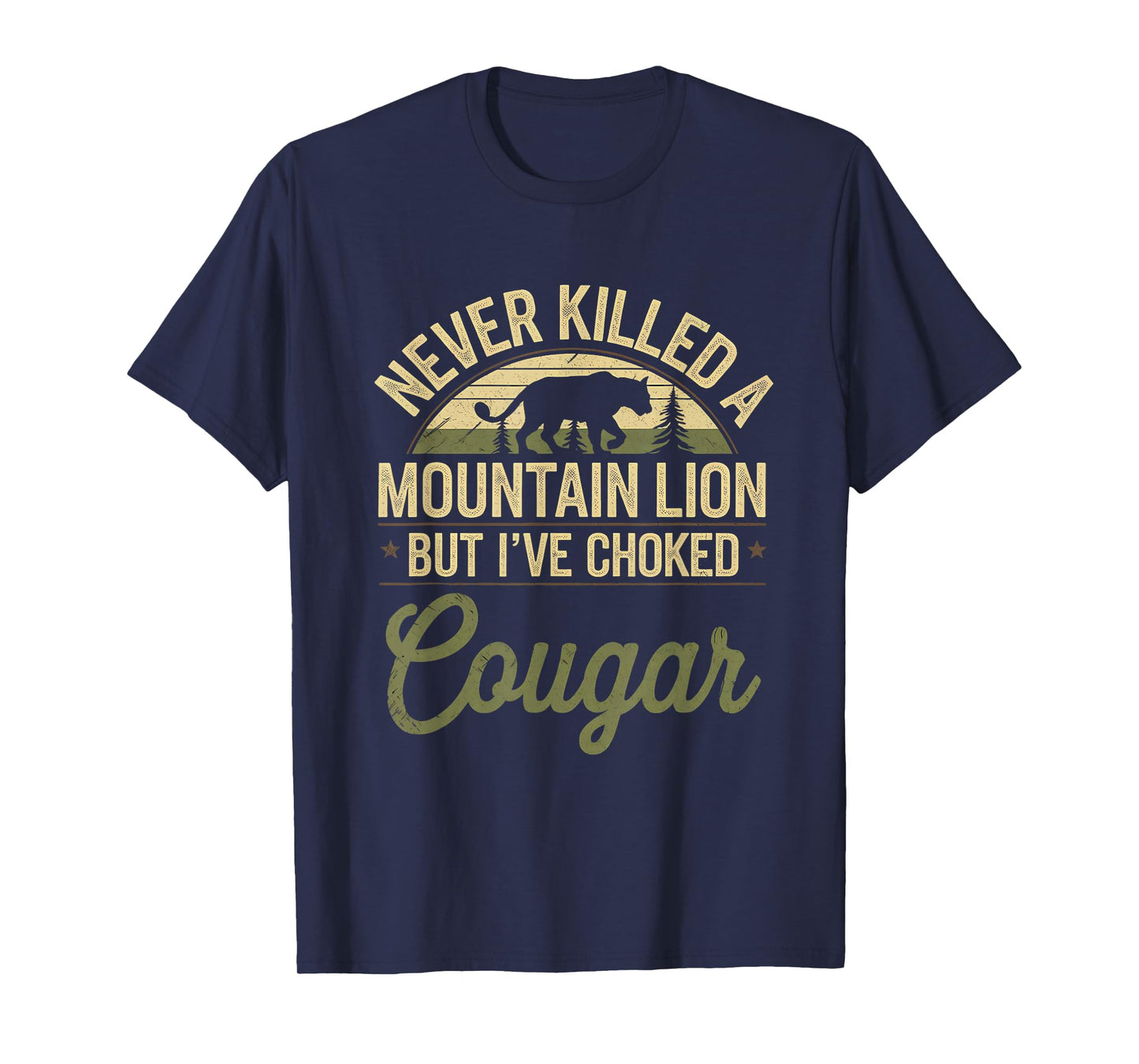 Never Killed A Mountain Lion But I've Choked A Cougar Quote T-Shirt