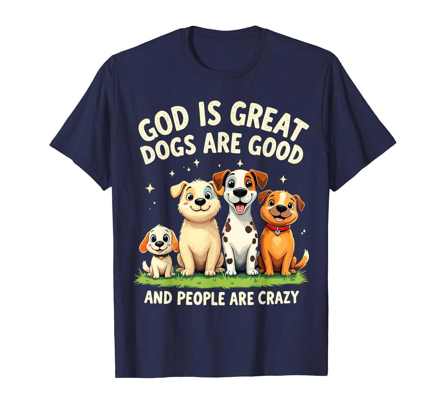 God is Great Dogs Are Good Funny Joke Dog Lover Dogs Parents Men Women T-Shirt