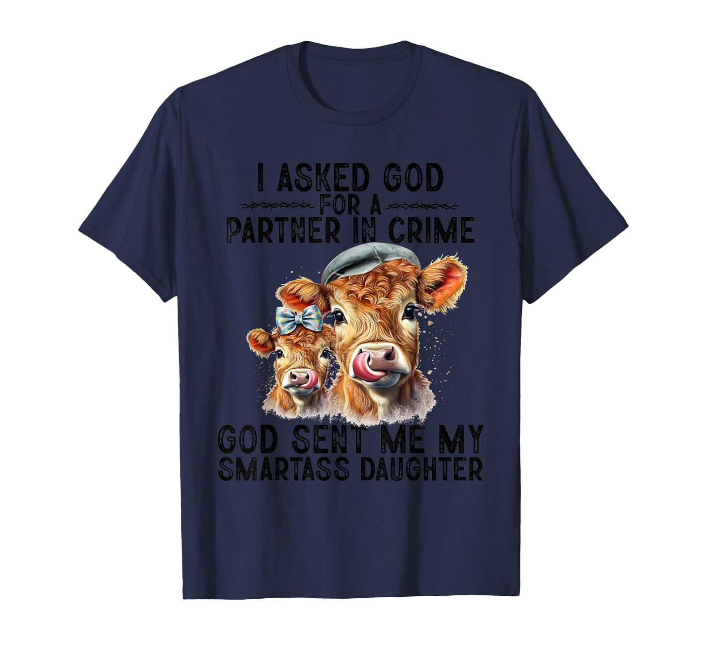 I Asked God Partner In Crime He Sent Me My Smartass Daughter T-Shirt