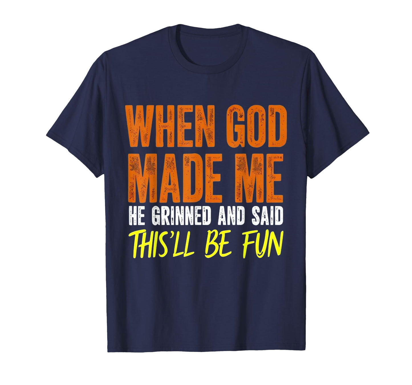 When God Made Me He Said This Will Be Fun, Funny Quote T-Shirt