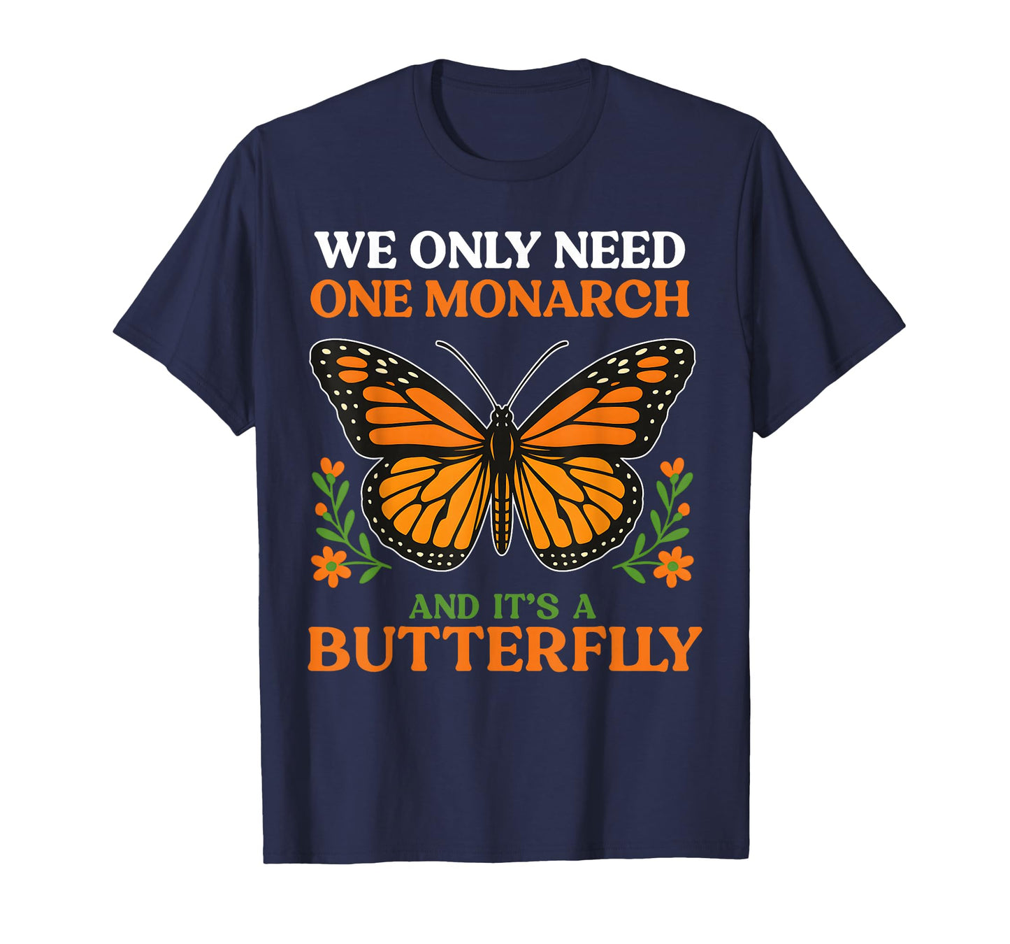 We Only Need One Monarch And It’s A Butterfly T-Shirt