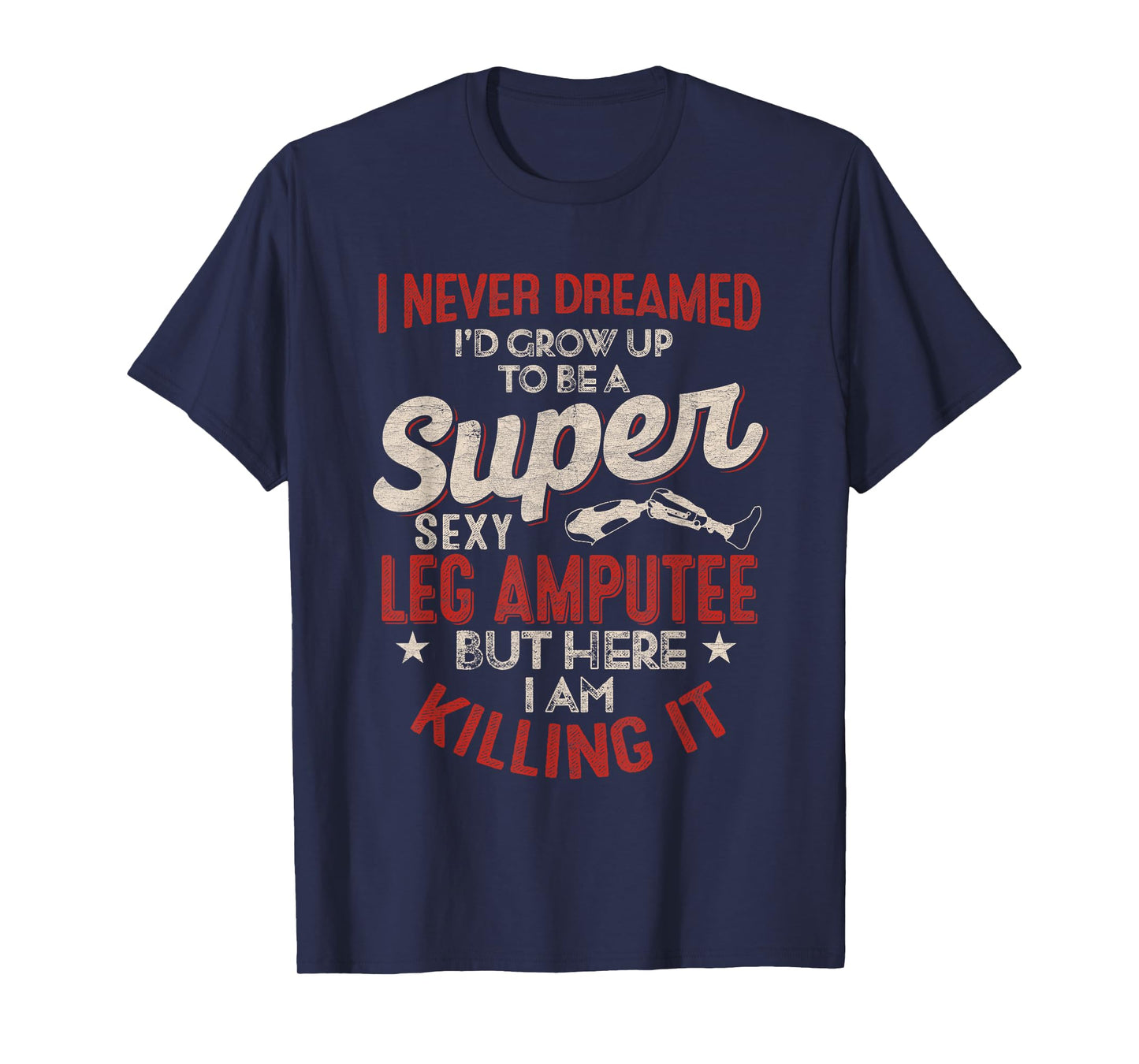 Super Sexy Leg Amputee Funny Proud Quote Design T-Shirt
