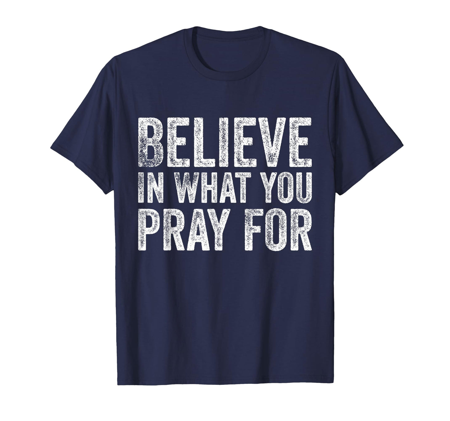 Believe in What You Pray for Faith Inspirational Vintage T-Shirt