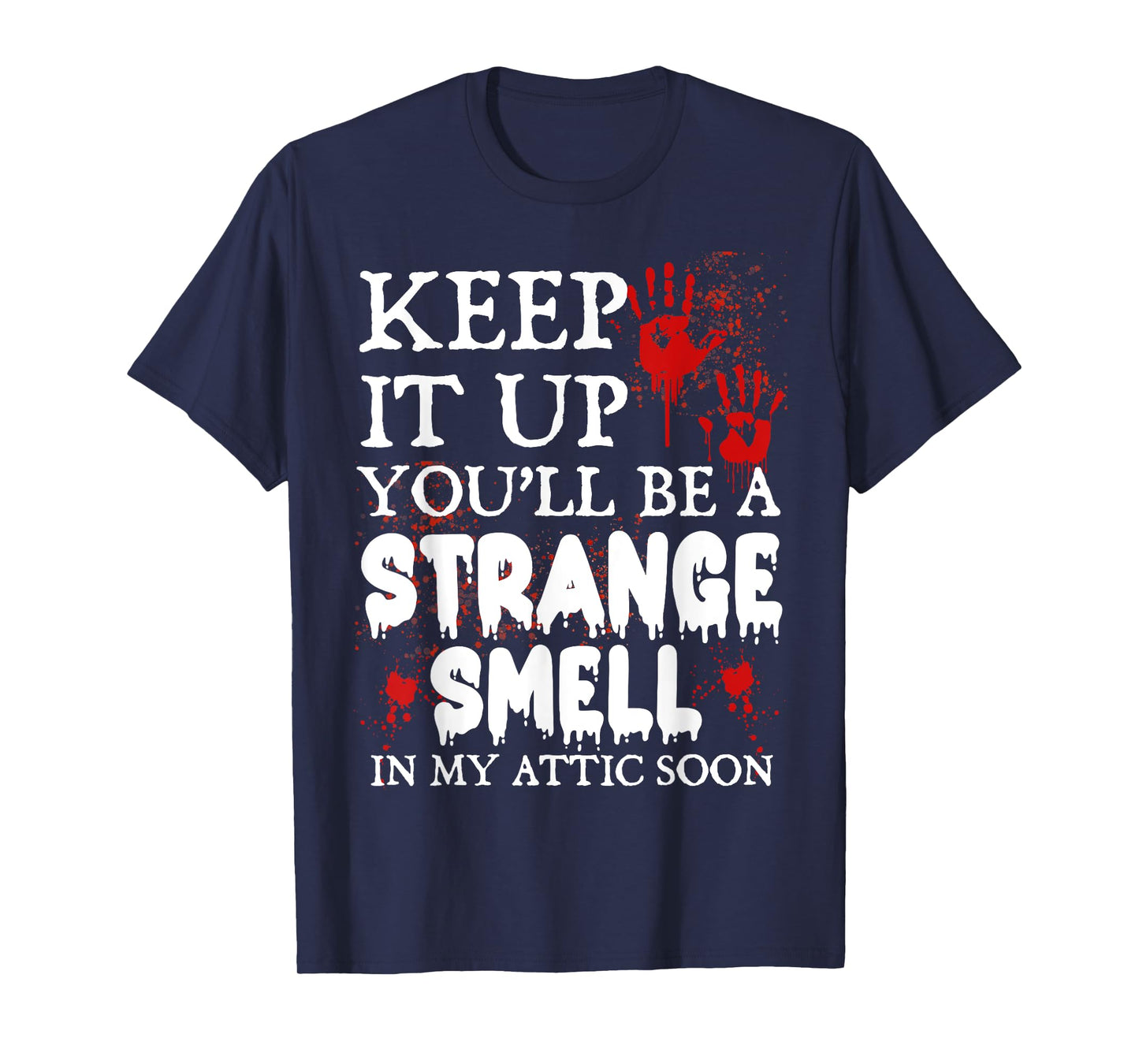 Keep It Up You'll Be a Strange Smell In My Attic Soon T-Shirt