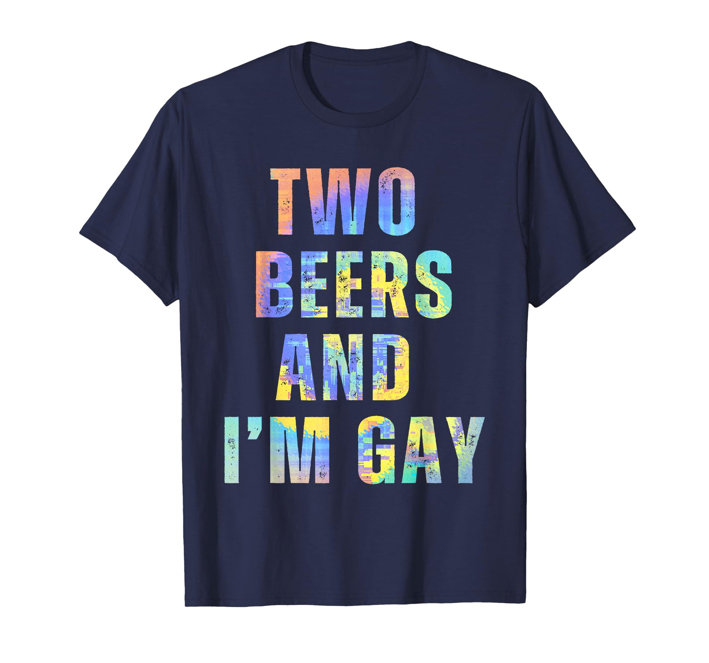 Two Beers & I'm Gay Funny Beer Drinking Quote Sayings LGBTQ T-Shirt
