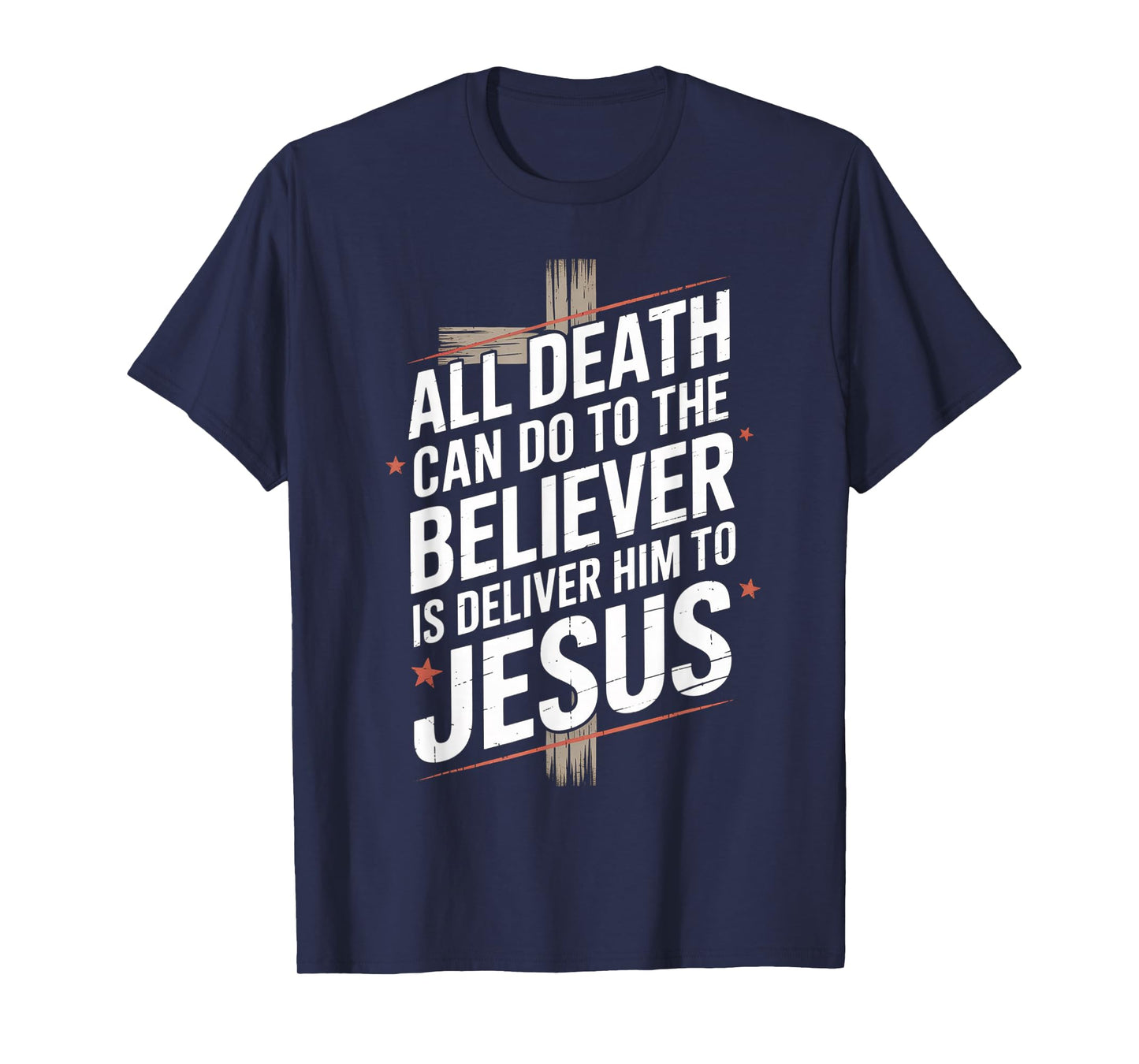 All Death Can Do to The Believer is Deliver Him to Jesus T-Shirt