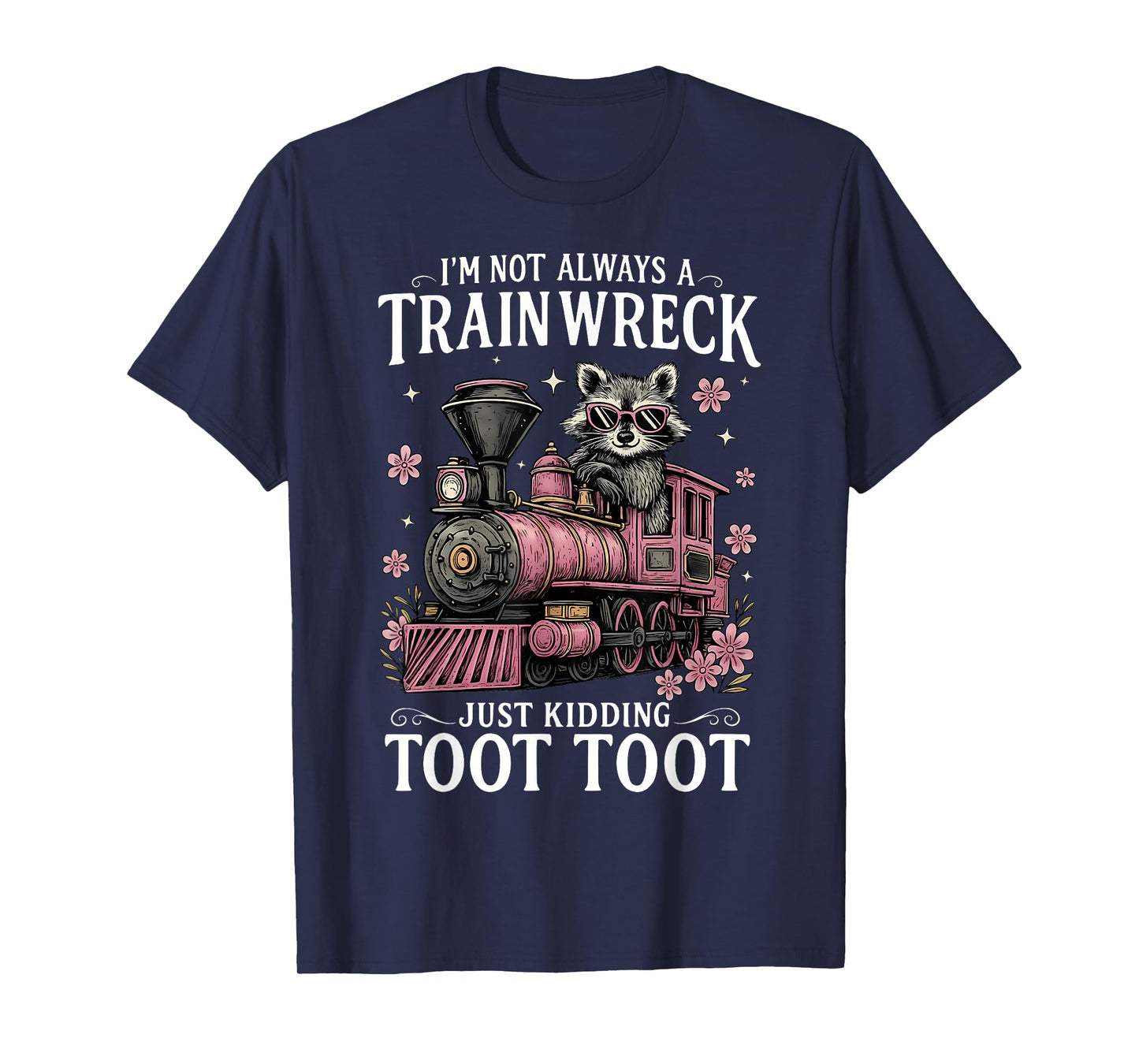 I'm Not Always A Train Wreck Just Kidding Toot Toot Raccoon T-Shirt