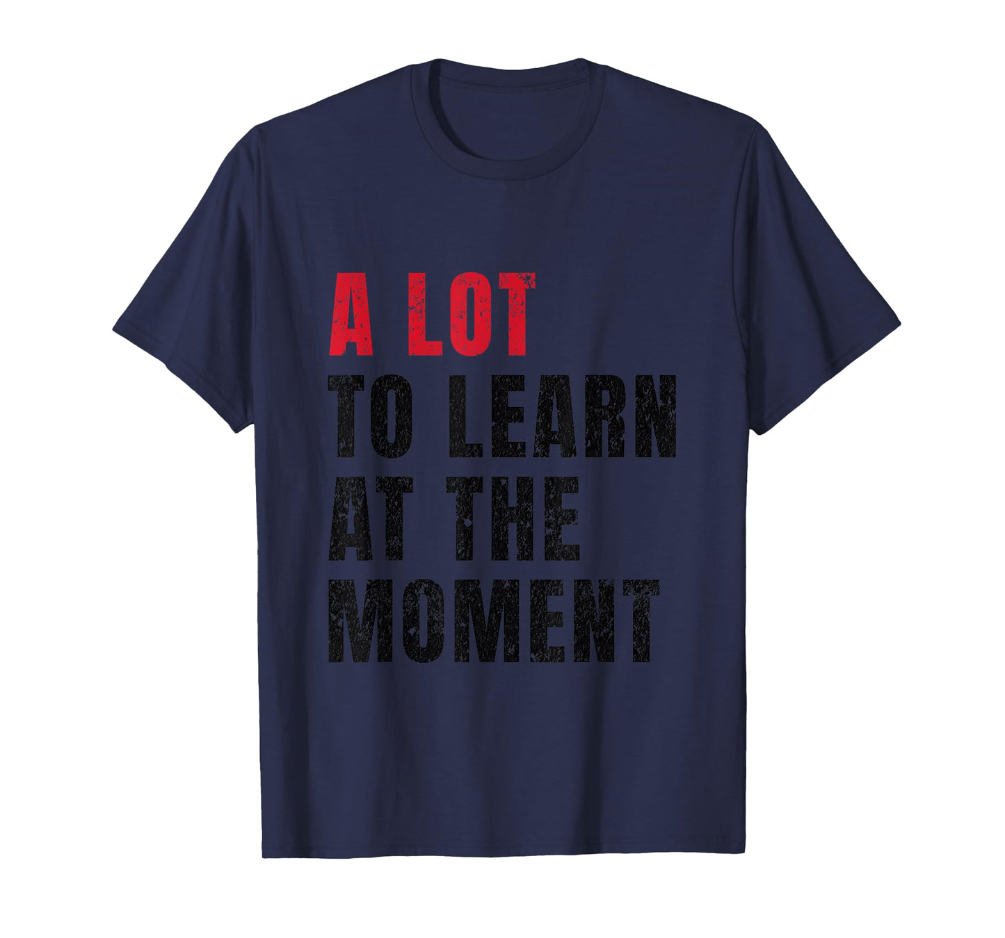 A Lot To Learn At The Moment Funny Teacher Student Quote T-Shirt