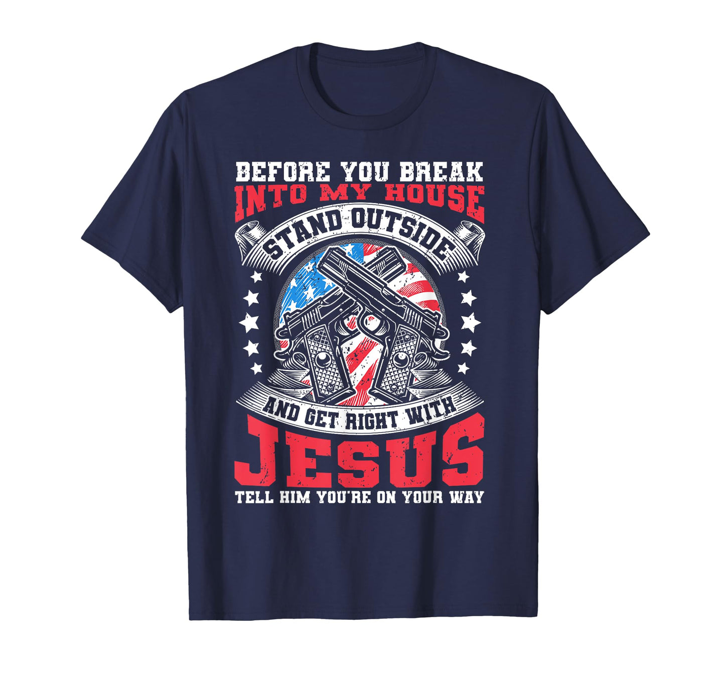 Before You Break Into My House, Jesus & US Flag With Guns T-Shirt
