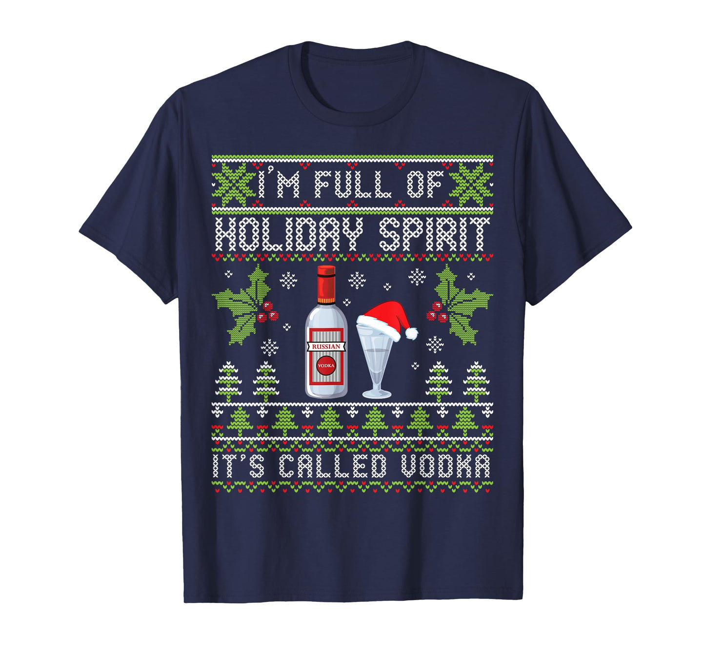I'm Full Of Holiday Spirit It's Called Vodka Ugly Christmas T-Shirt