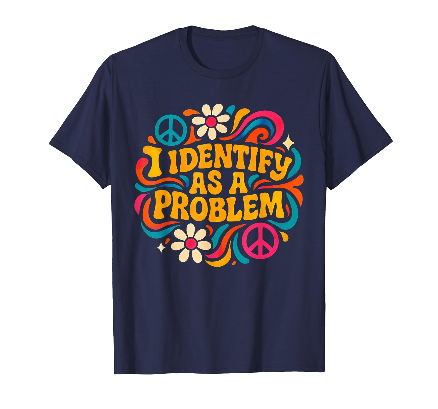 Funny Humor Joke Identity Quote I Identify As A Problem T-Shirt