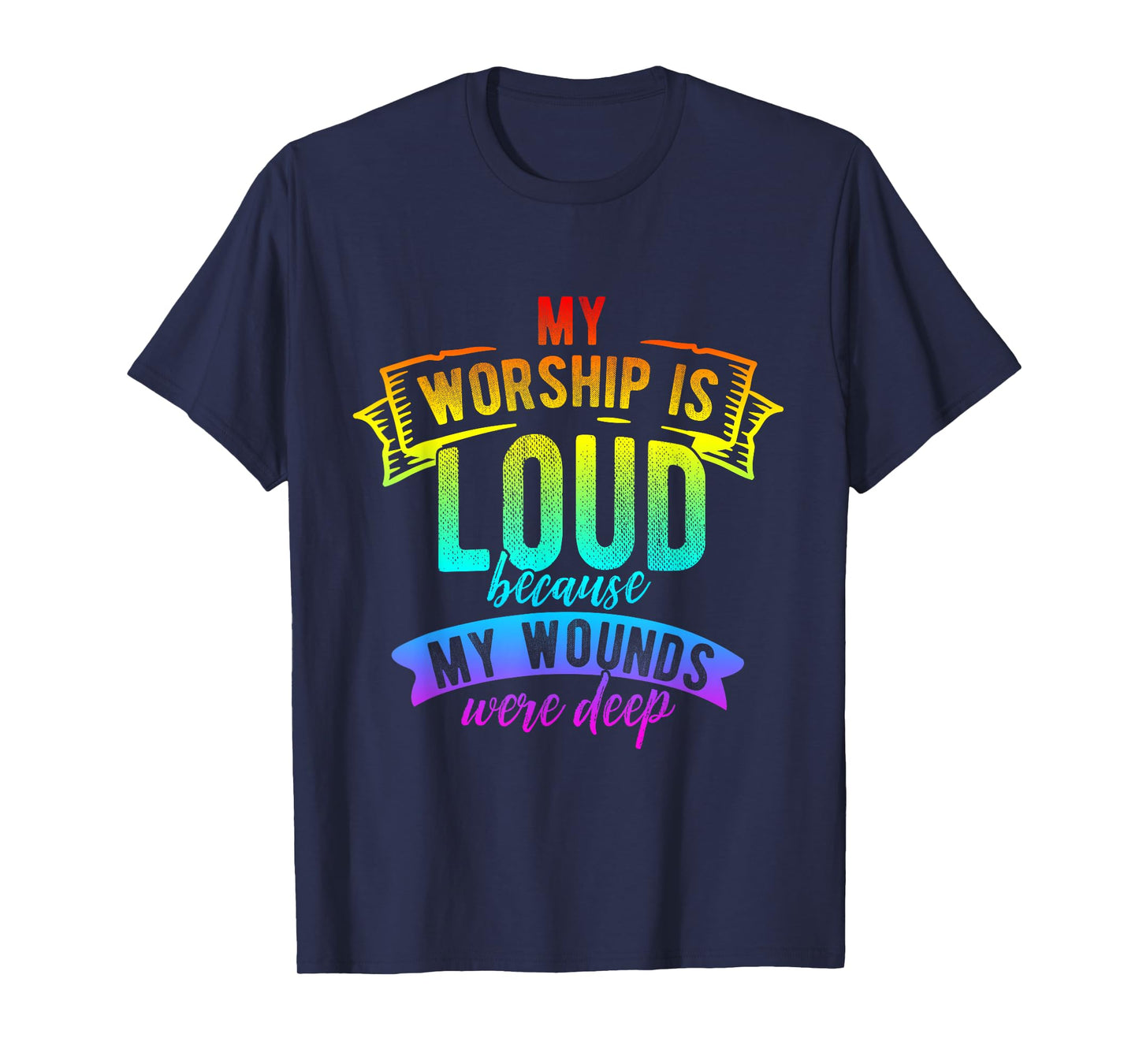 My Worship is Loud Because My Wounds were Deep T-Shirt
