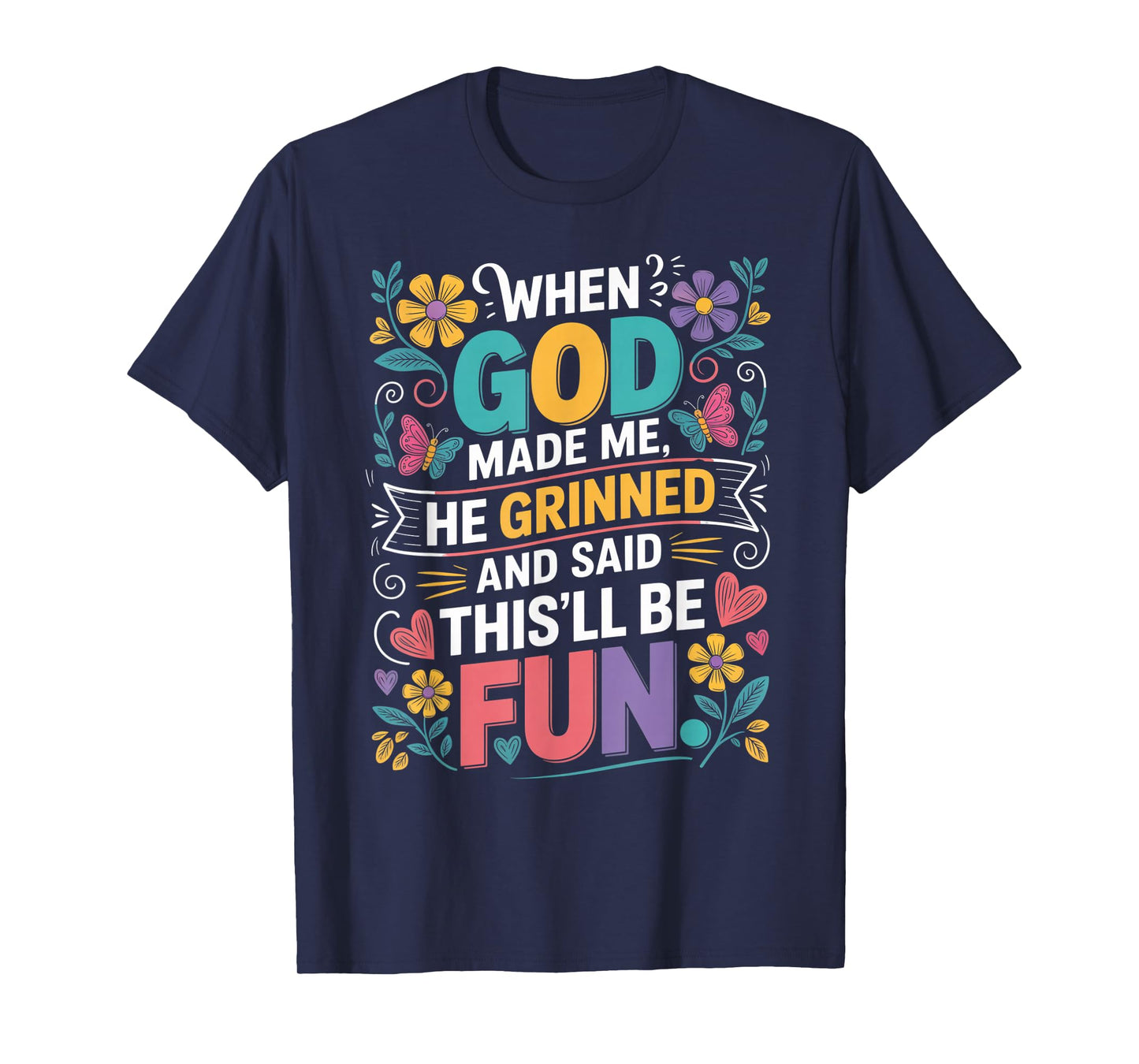 When God Made Me He Grinned Said This'll Be Fun Sarcastic T-Shirt
