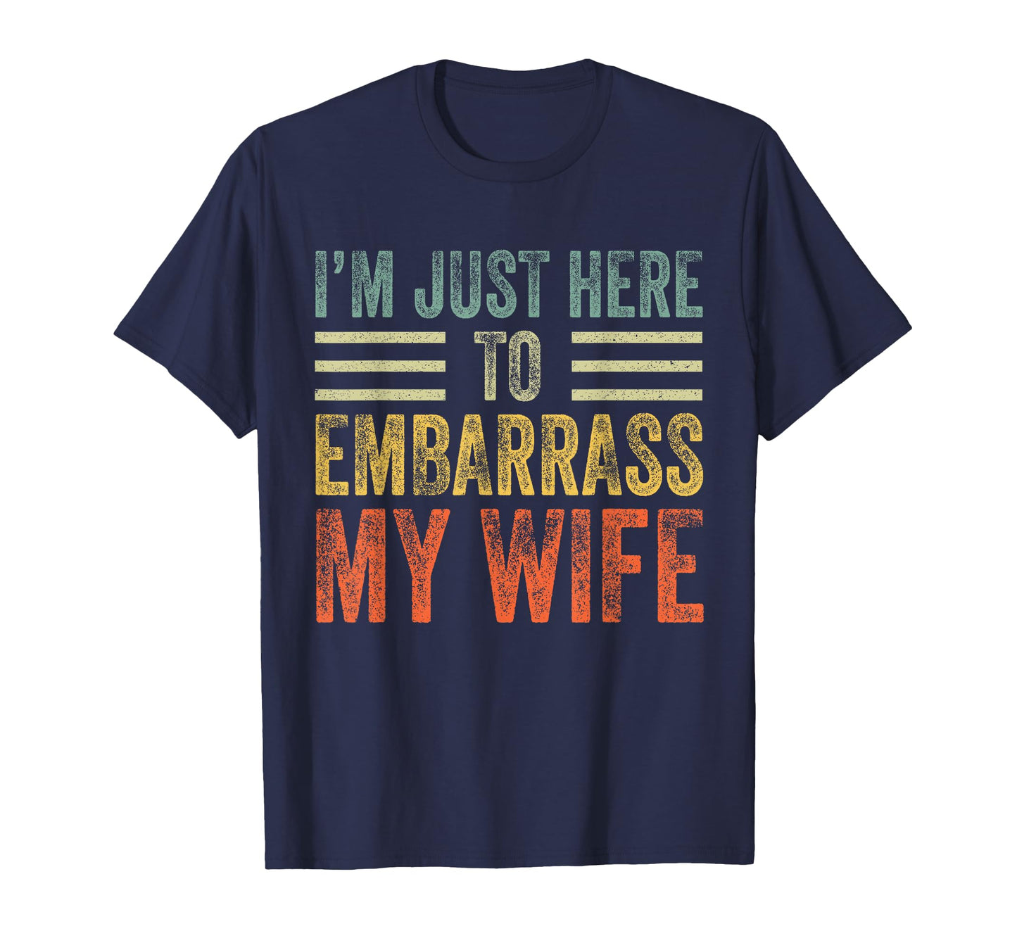 I'm Just Here To Embarrass My Wife Funny Husband Joke T-Shirt