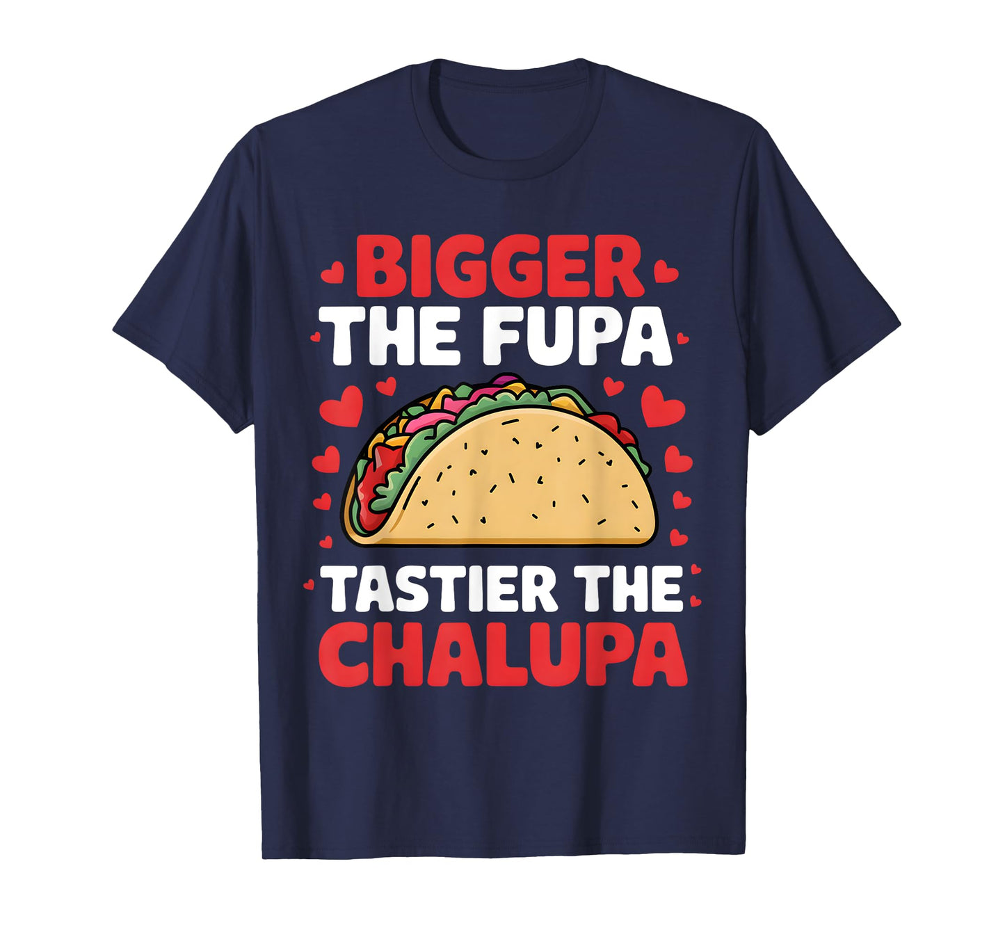 Bigger The Fupa Tastier The Chalupa Funny Mexican T-Shirt