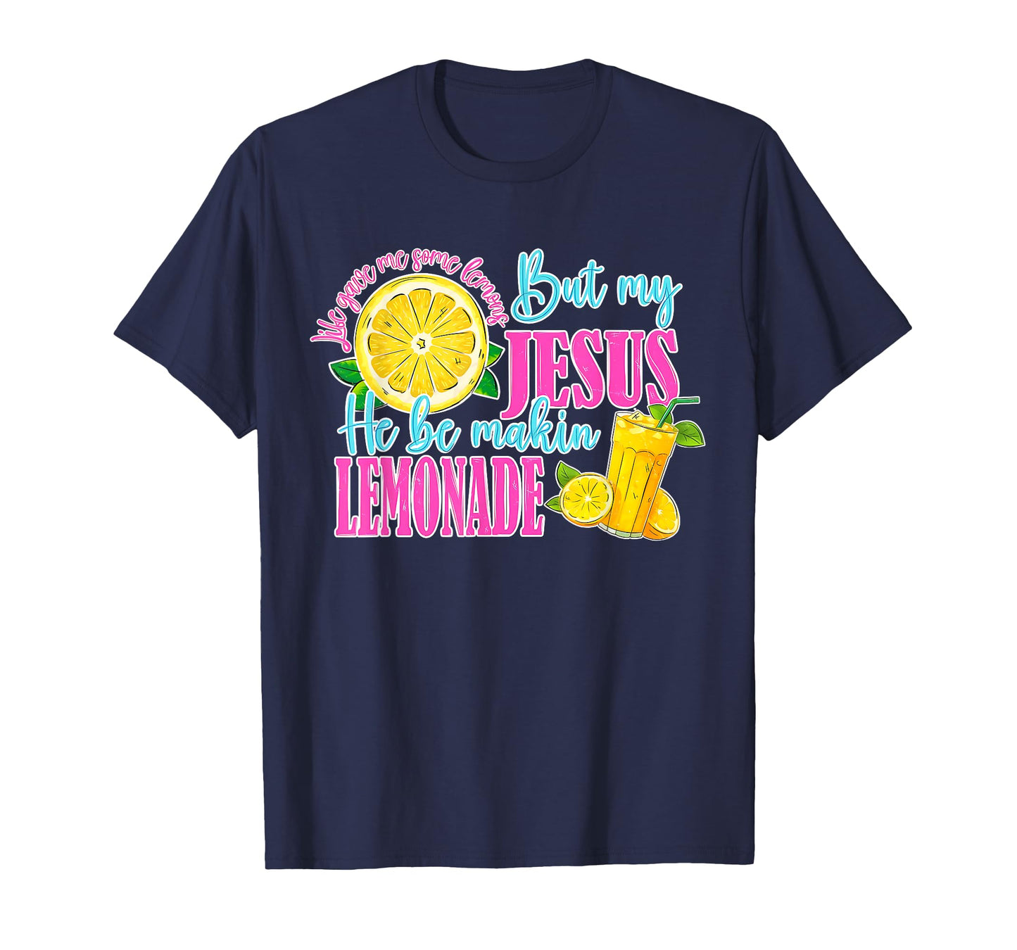 Life Gave Me Some Lemons But My Jesus He Be Making Lemonade T-Shirt