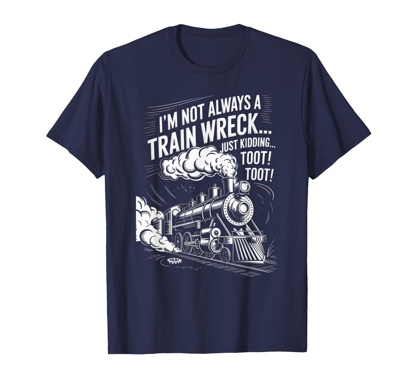 I'm Not Always A Train Wreck Just Kidding Toot Toot Train T-Shirt