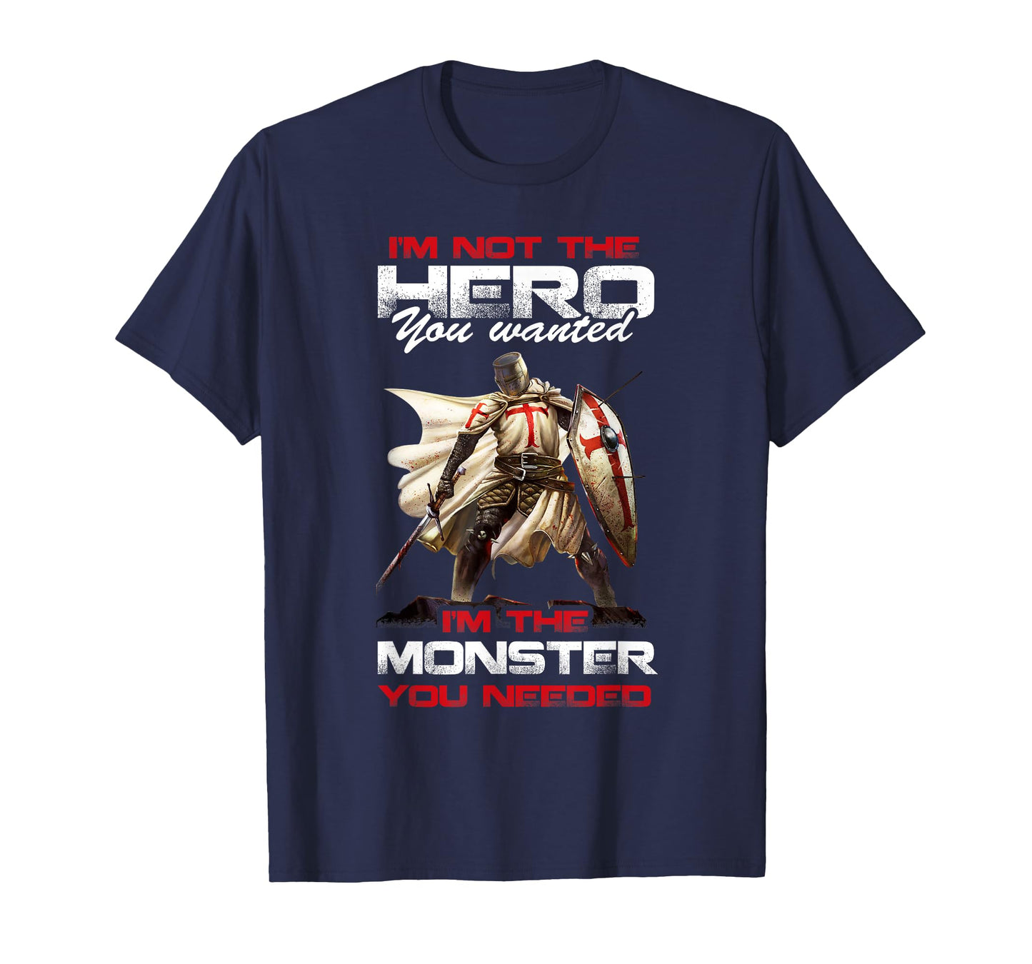 Knight Templar I'M Not The Hero You Wanted I'M The Monster T-Shirt