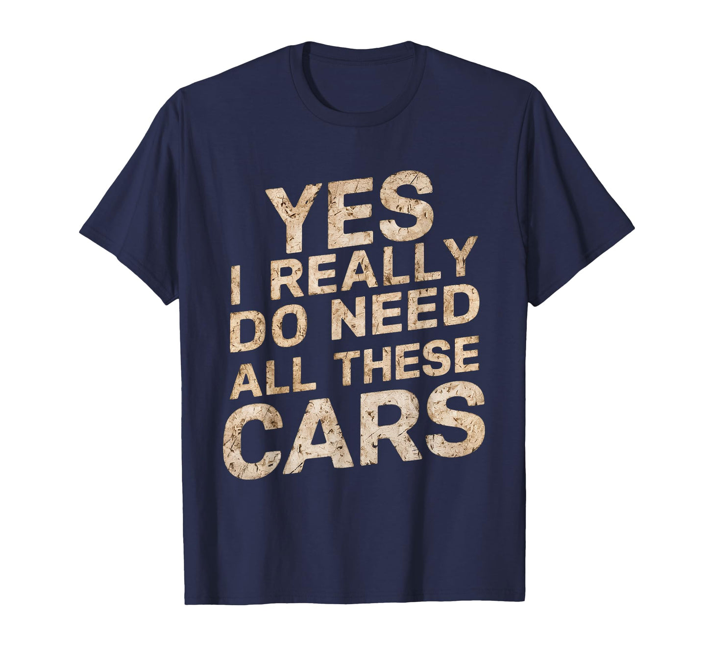Yes I Really Do Need All These Cars Funny Car Lovers for Men T-Shirt
