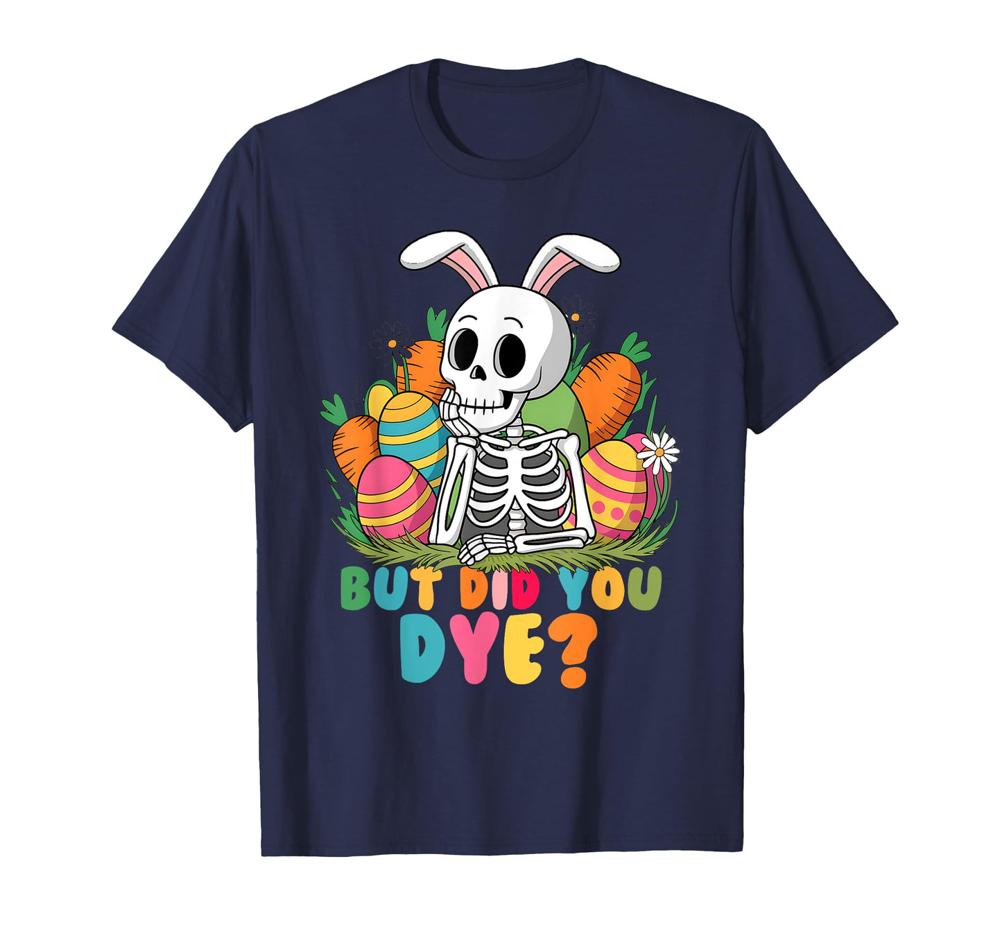 Spooky Skeleton Bunny Playing Easter Eggs But Did You Dye T-Shirt