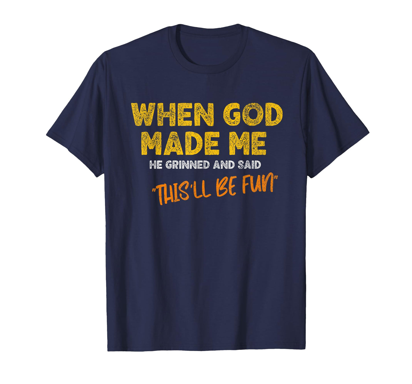 When God Made Me He Grinned and Said - Funny Quote T-Shirt