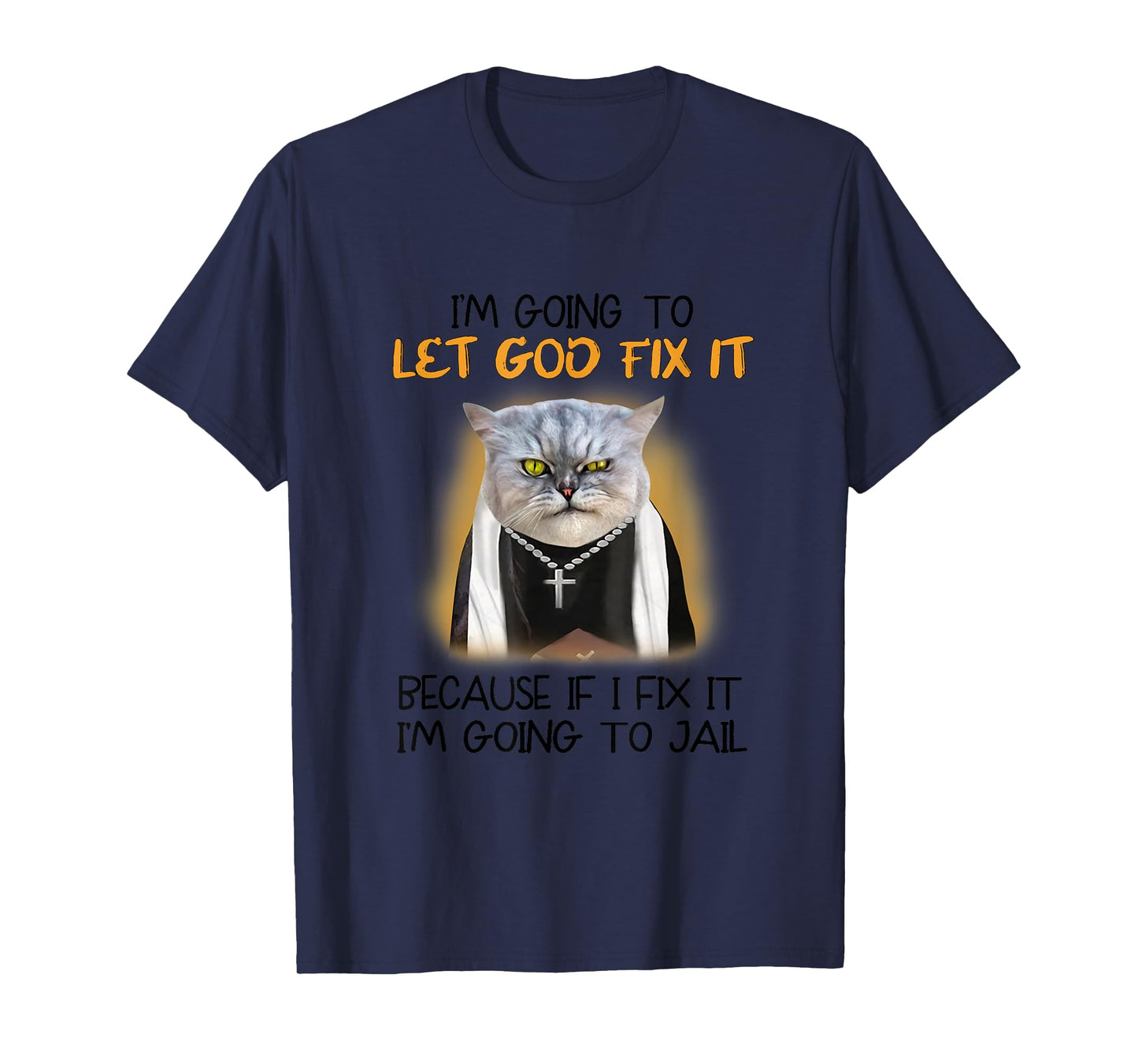 Cat Let God Fix It Because If I Fix It I'm Going To Jail T-Shirt