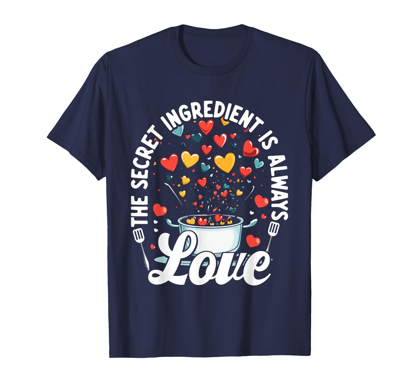 The Secret Ingredient Is Always Love Hearts Cooking T-Shirt