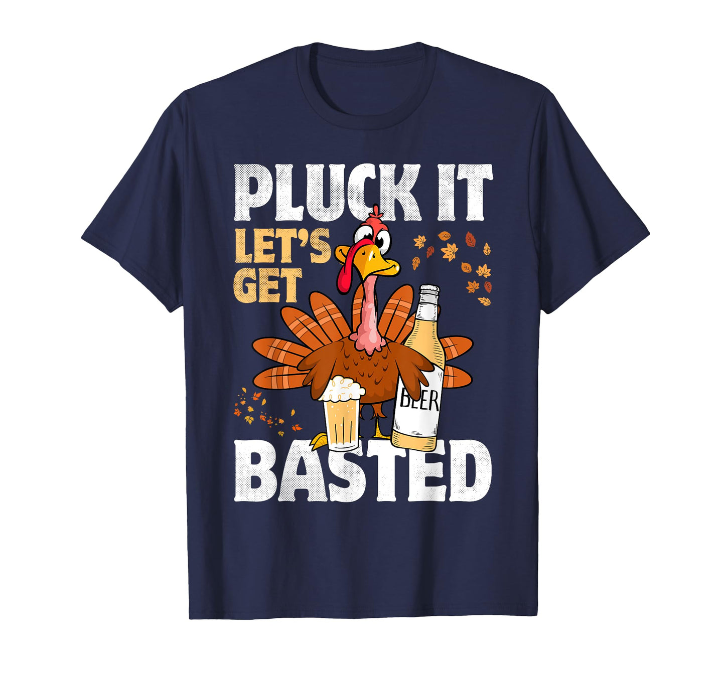 Pluck It Let’s Get Basted Funny Turkey Thanksgiving Beer T-Shirt