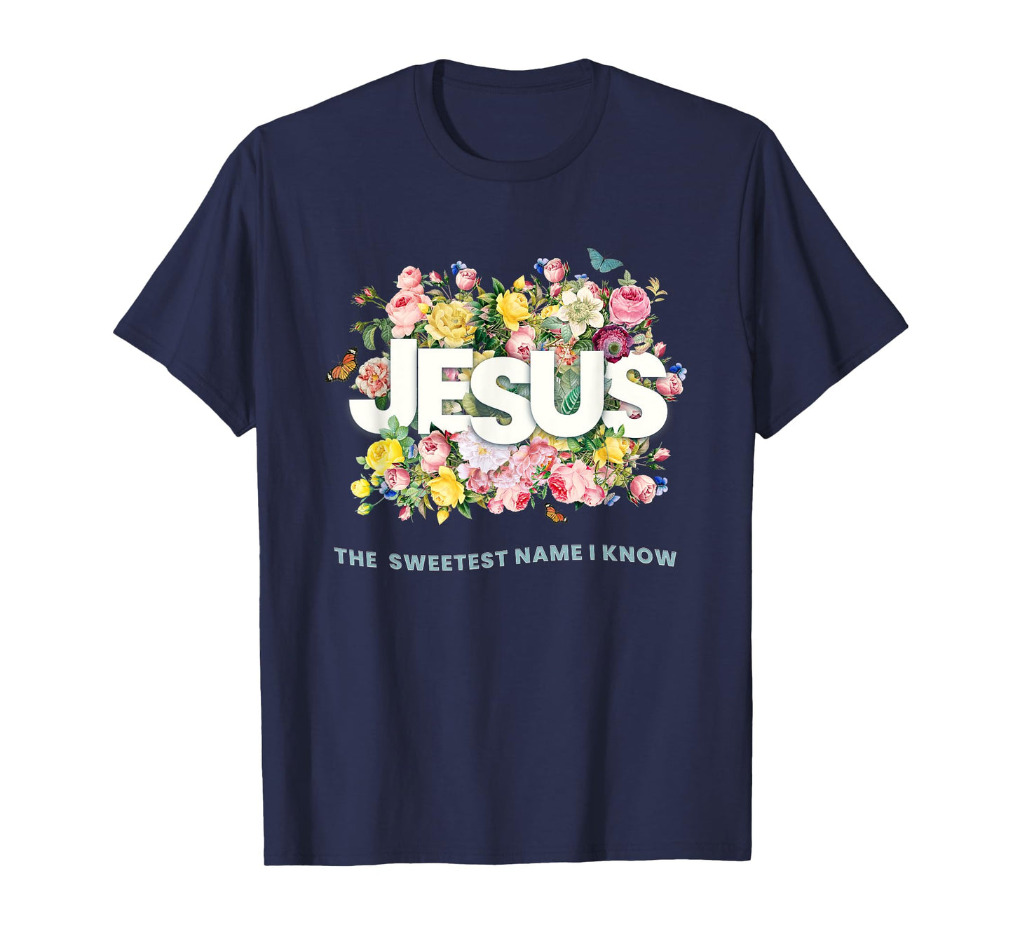 Jesus,The Sweetest Name I Know,Flowers and Typography Design T-Shirt