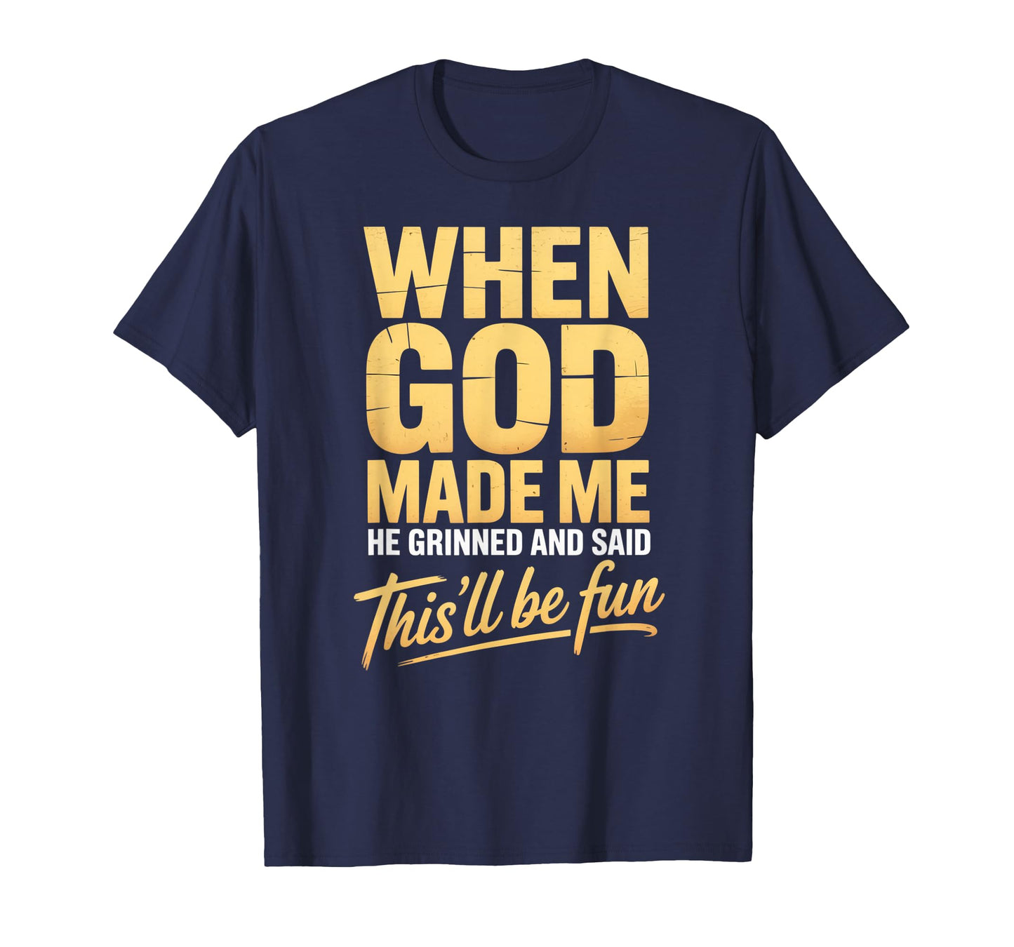 When God Made Me He Grinned and Said This'll Will Be Fun T-Shirt