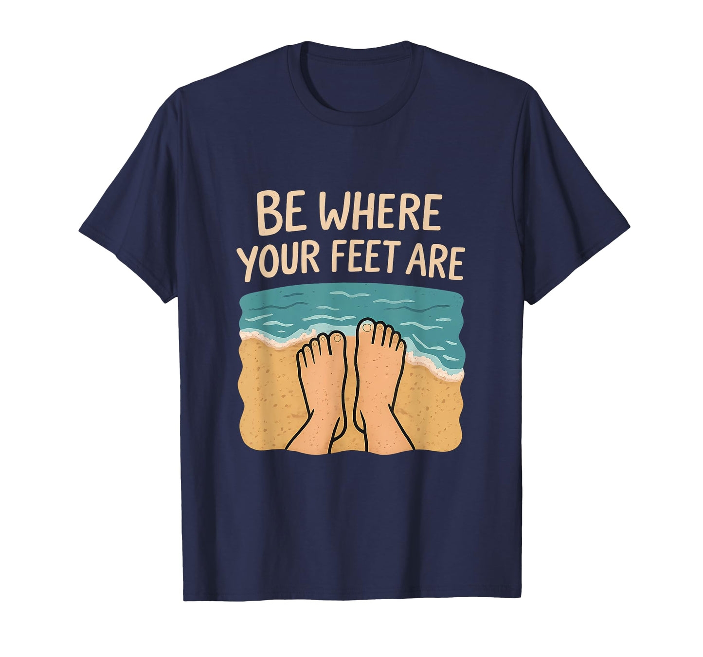 Be Where Your Feet Are Beach Sand Waves Graphic T-Shirt