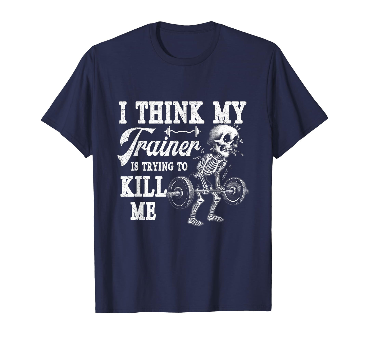 I Think My Trainer Is Trying To Kill Me Gym Workout Skeleton T-Shirt