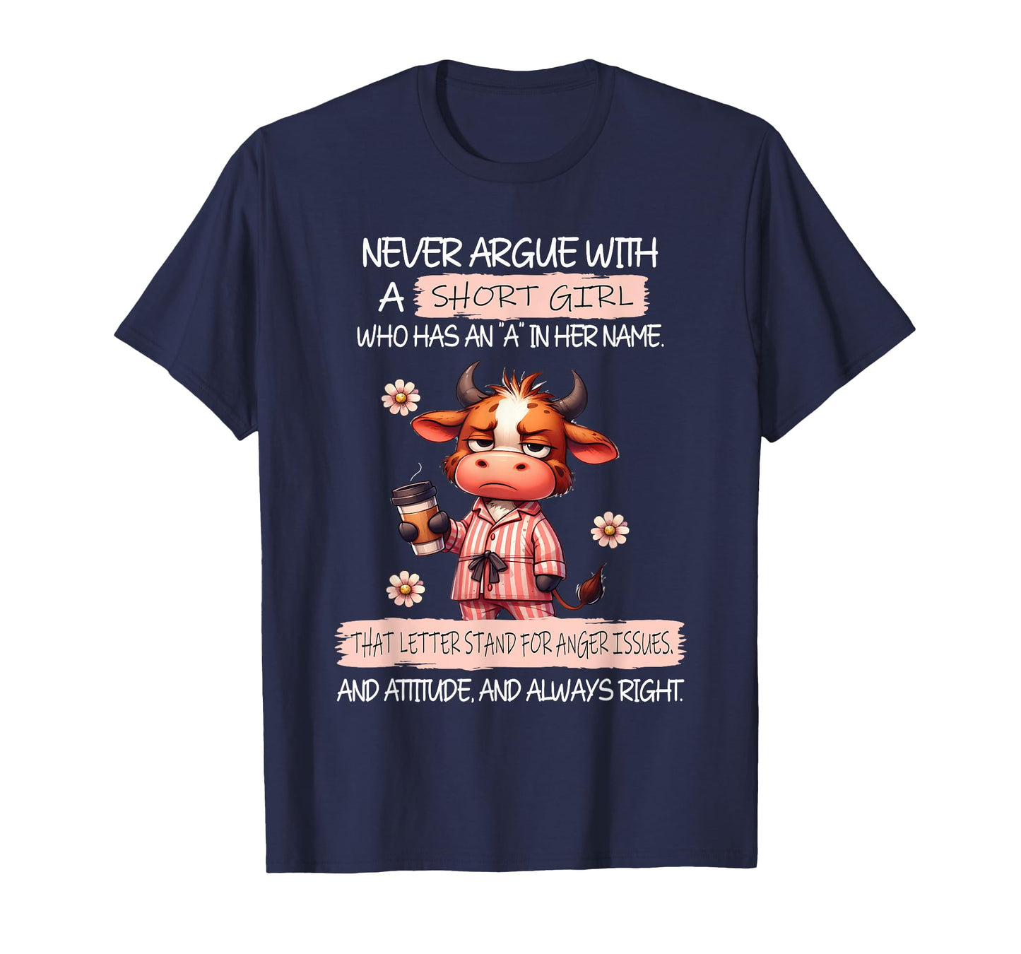 Never Argue with A Short Girl Who Has an A in Her Name Cow T-Shirt