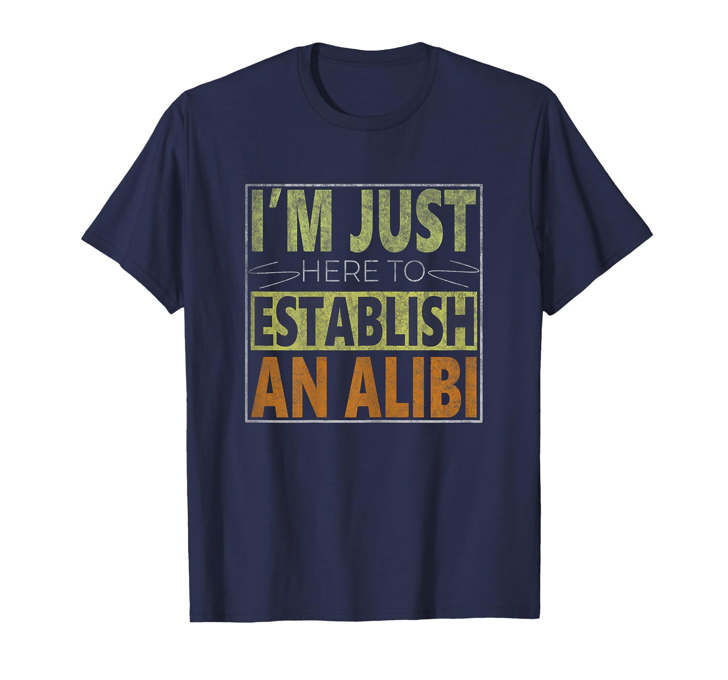 i'm just here to establish an alibi Funny quote for women T-Shirt