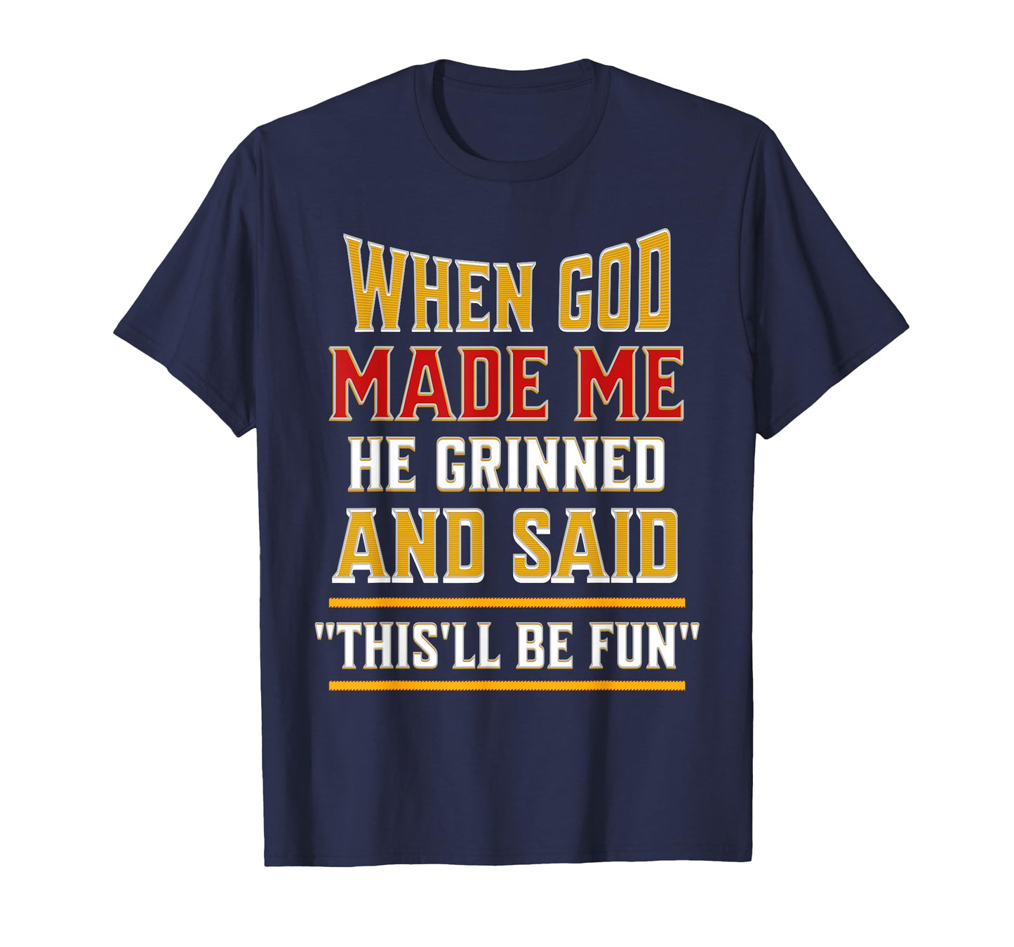 When God Made Me He Grinned and Said Funny Sarcastic Saying T-Shirt